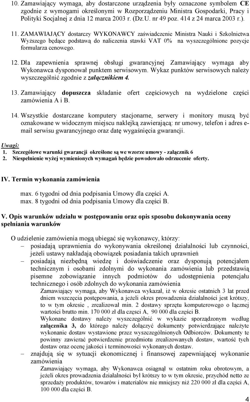 ZAMAWIAJĄCY dostarczy WYKONAWCY zaświadczenie Ministra Nauki i Szkolnictwa Wyższego będące podstawą do naliczenia stawki VAT 0% na wyszczególnione pozycje formularza cenowego. 12.