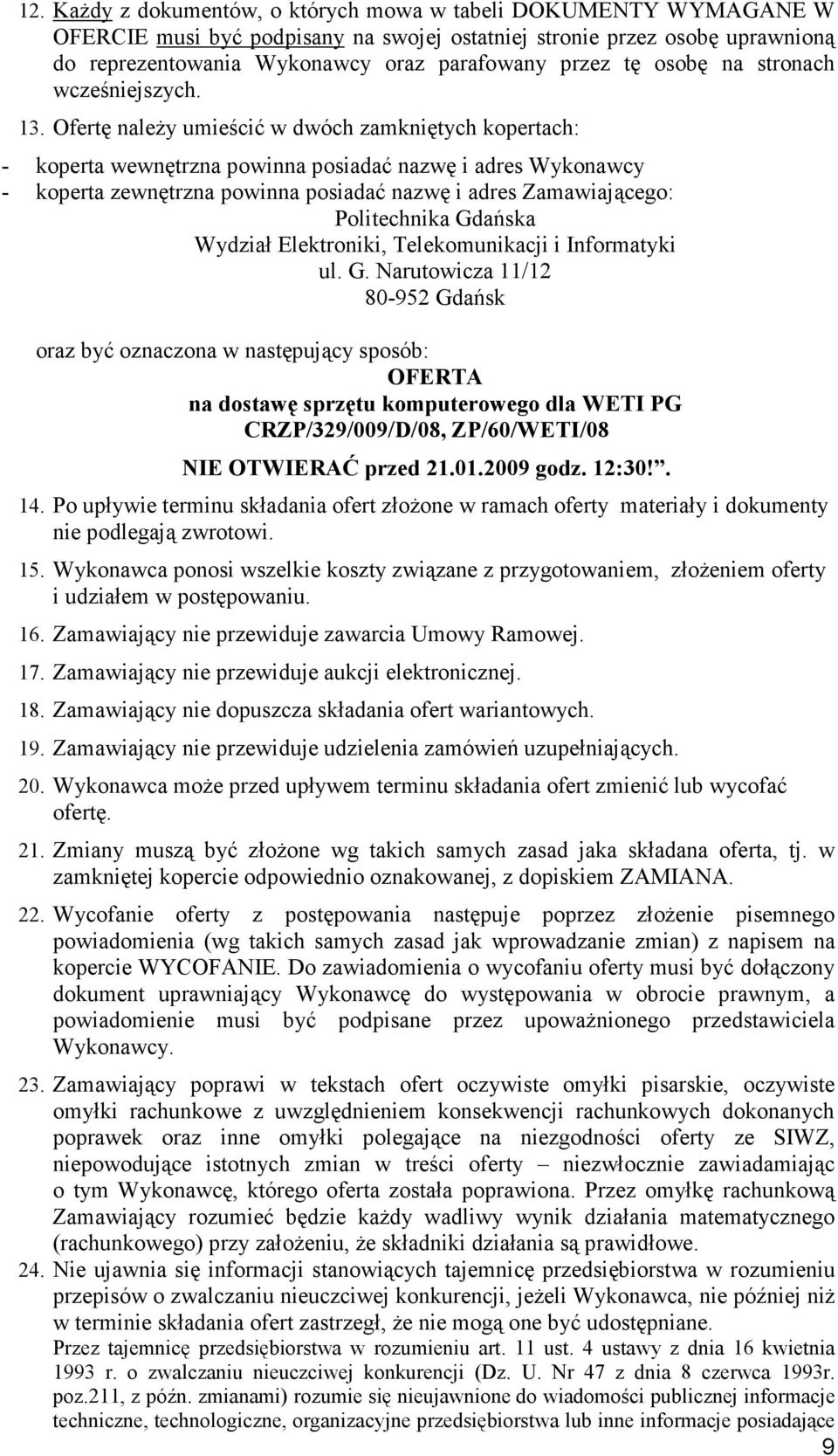 Ofertę należy umieścić w dwóch zamkniętych kopertach: - koperta wewnętrzna powinna posiadać nazwę i adres Wykonawcy - koperta zewnętrzna powinna posiadać nazwę i adres Zamawiającego: Politechnika