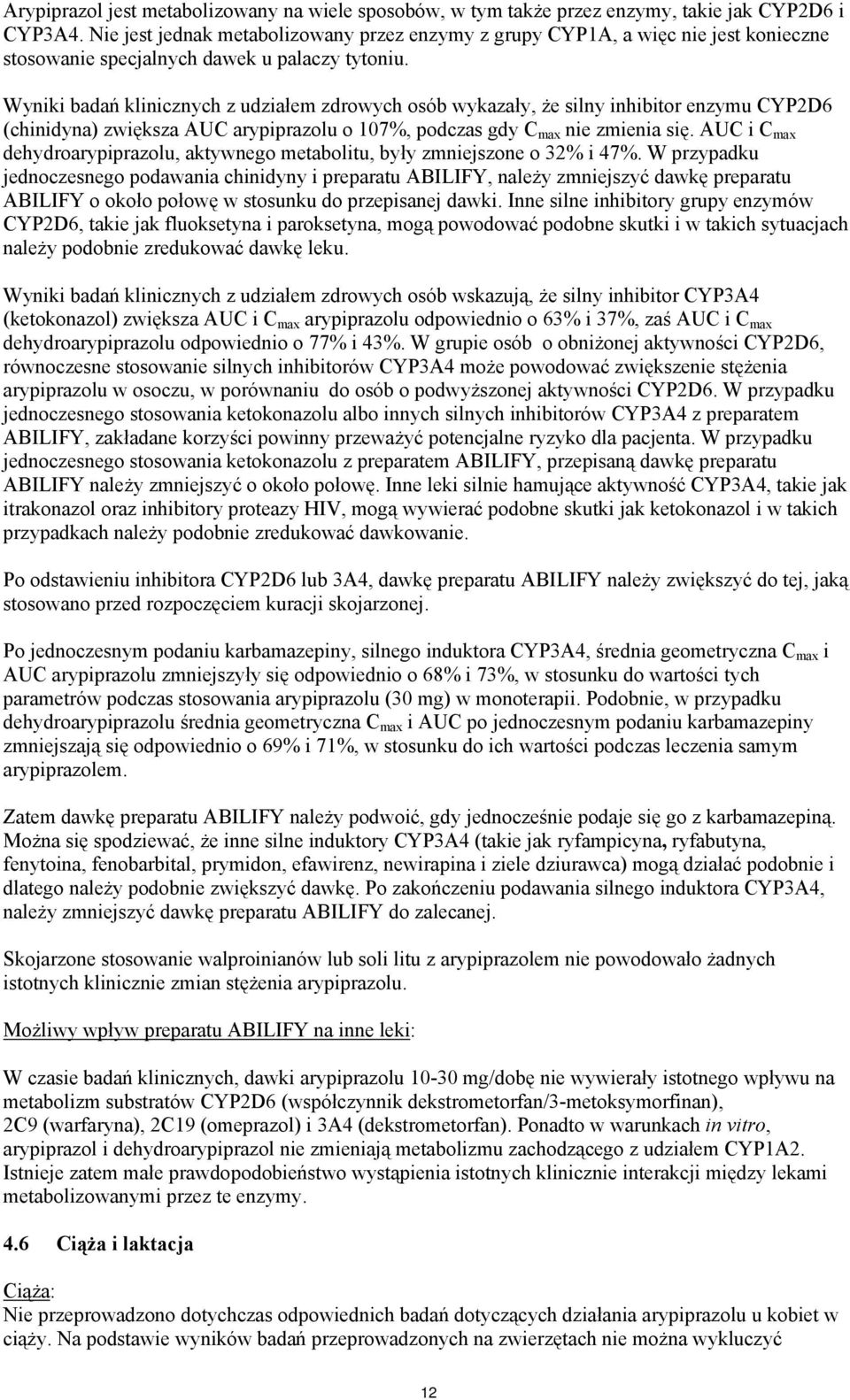 Wyniki badań klinicznych z udziałem zdrowych osób wykazały, że silny inhibitor enzymu CYP2D6 (chinidyna) zwiększa AUC arypiprazolu o 107%, podczas gdy C max nie zmienia się.