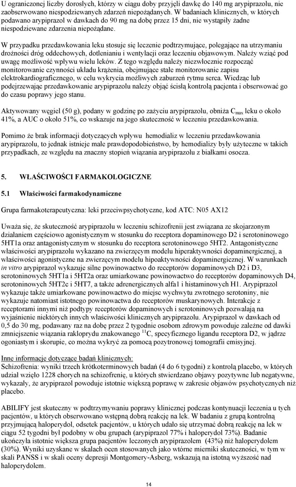 W przypadku przedawkowania leku stosuje się leczenie podtrzymujące, polegające na utrzymaniu drożności dróg oddechowych, dotlenianiu i wentylacji oraz leczeniu objawowym.