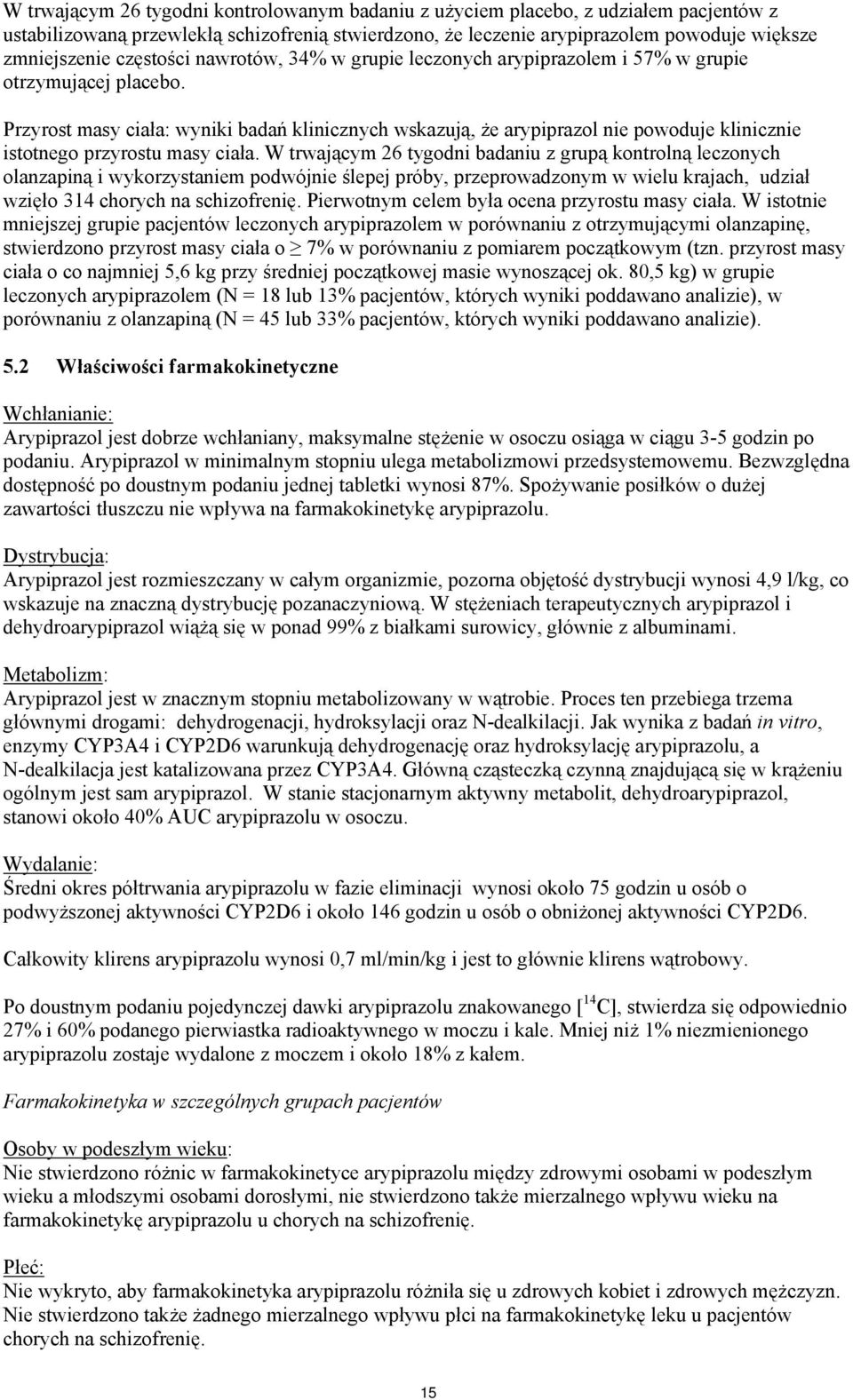 Przyrost masy ciała: wyniki badań klinicznych wskazują, że arypiprazol nie powoduje klinicznie istotnego przyrostu masy ciała.