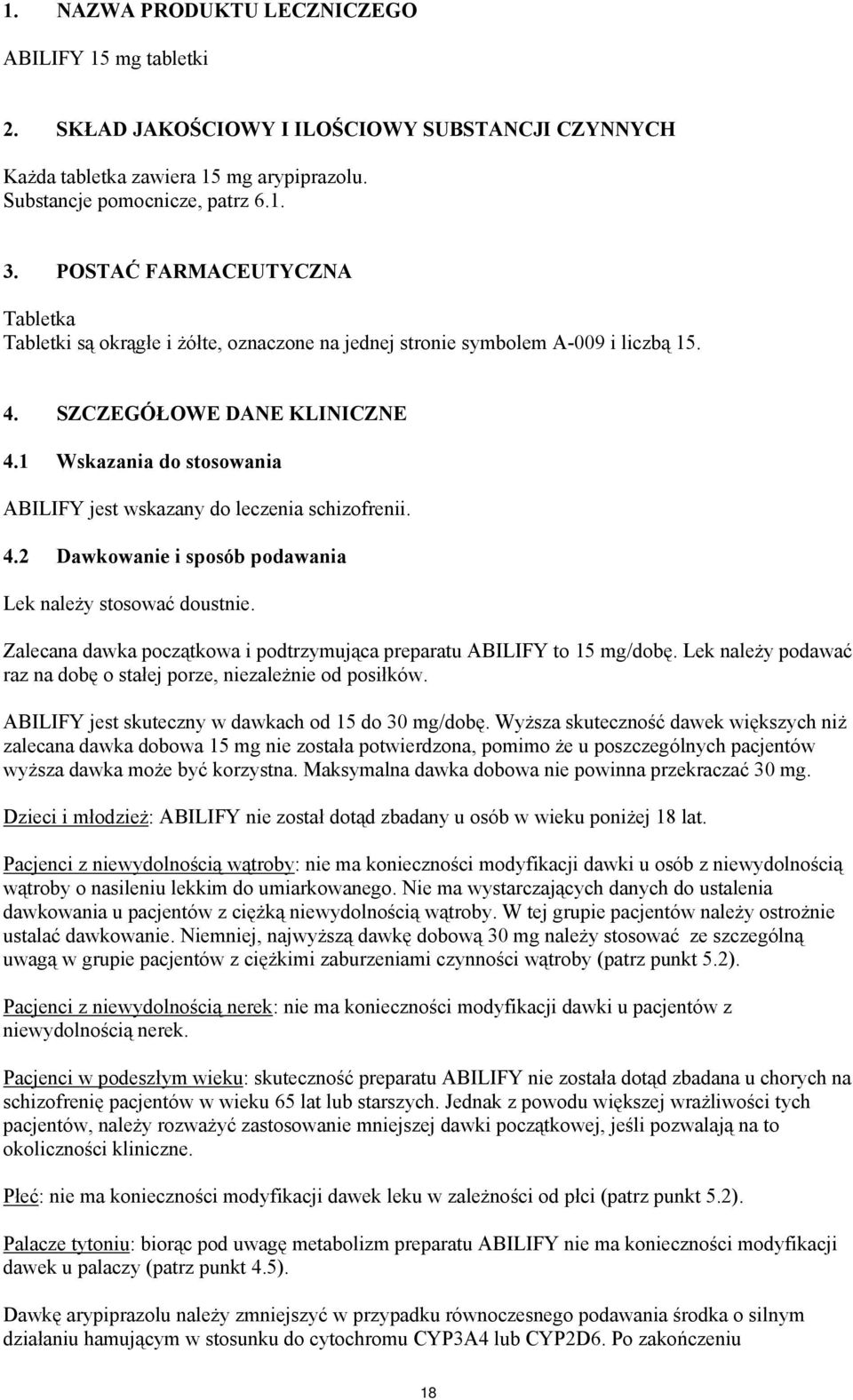 1 Wskazania do stosowania ABILIFY jest wskazany do leczenia schizofrenii. 4.2 Dawkowanie i sposób podawania Lek należy stosować doustnie.