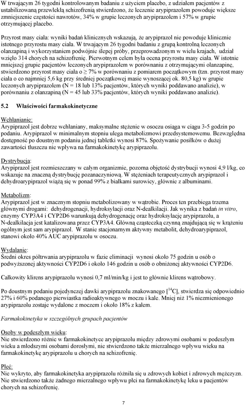 Przyrost masy ciała: wyniki badań klinicznych wskazują, że arypiprazol nie powoduje klinicznie istotnego przyrostu masy ciała.