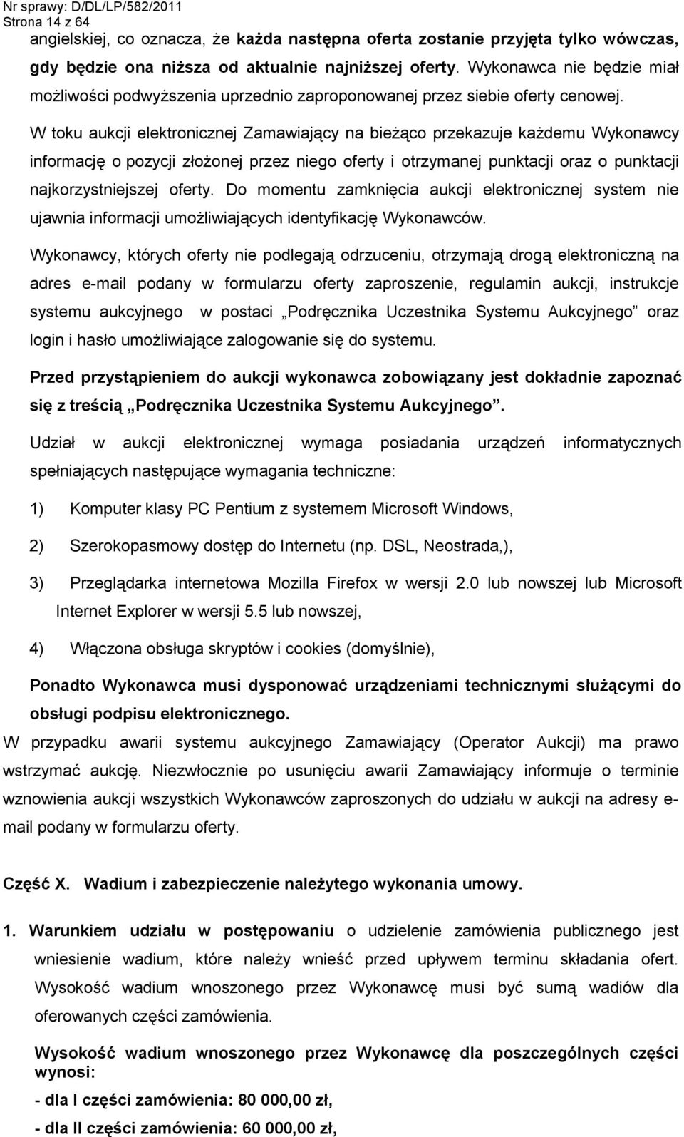 W toku aukcji elektronicznej Zamawiający na bieżąco przekazuje każdemu Wykonawcy informację o pozycji złożonej przez niego oferty i otrzymanej punktacji oraz o punktacji najkorzystniejszej oferty.