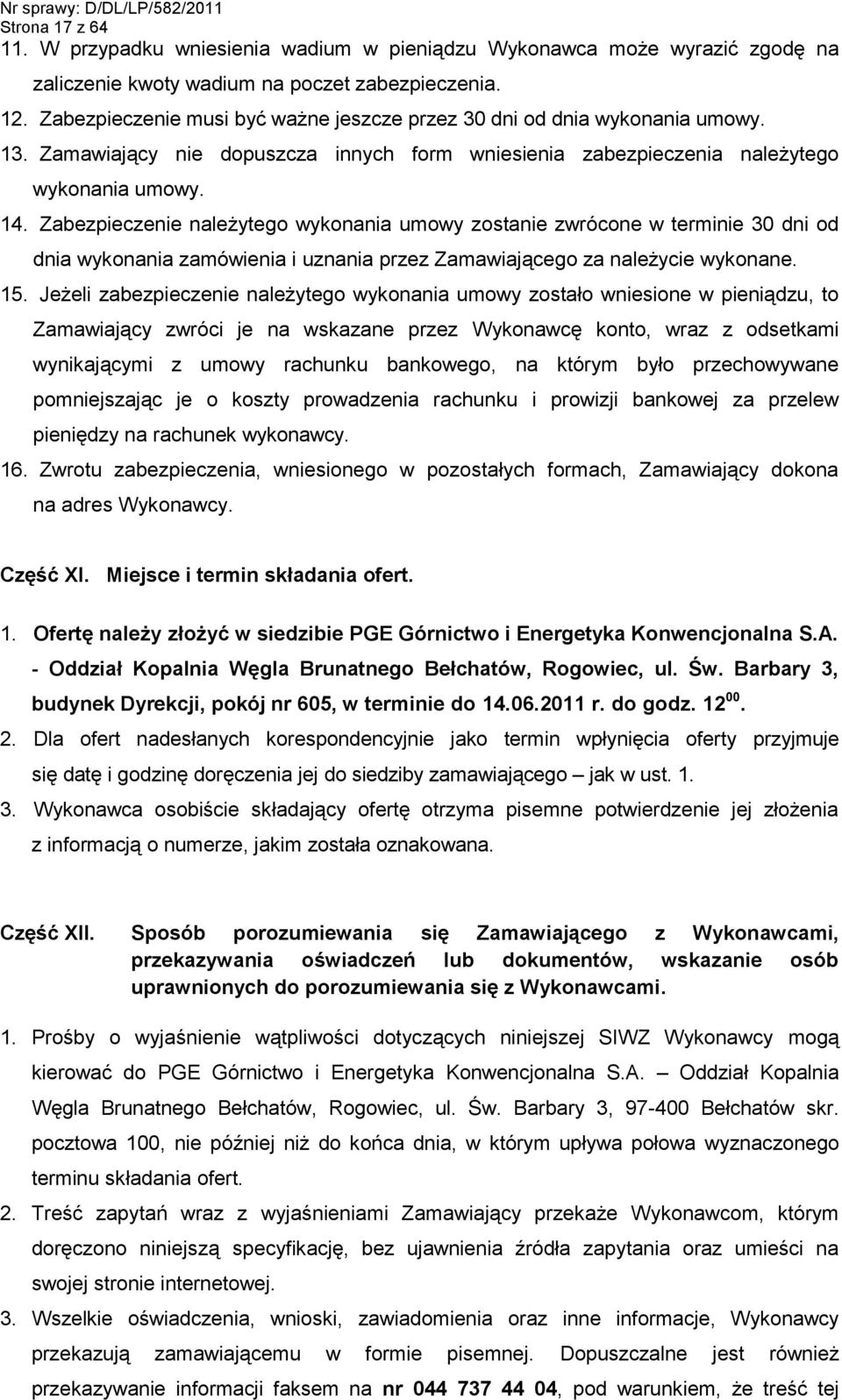 Zabezpieczenie należytego wykonania umowy zostanie zwrócone w terminie 30 dni od dnia wykonania zamówienia i uznania przez Zamawiającego za należycie wykonane. 15.