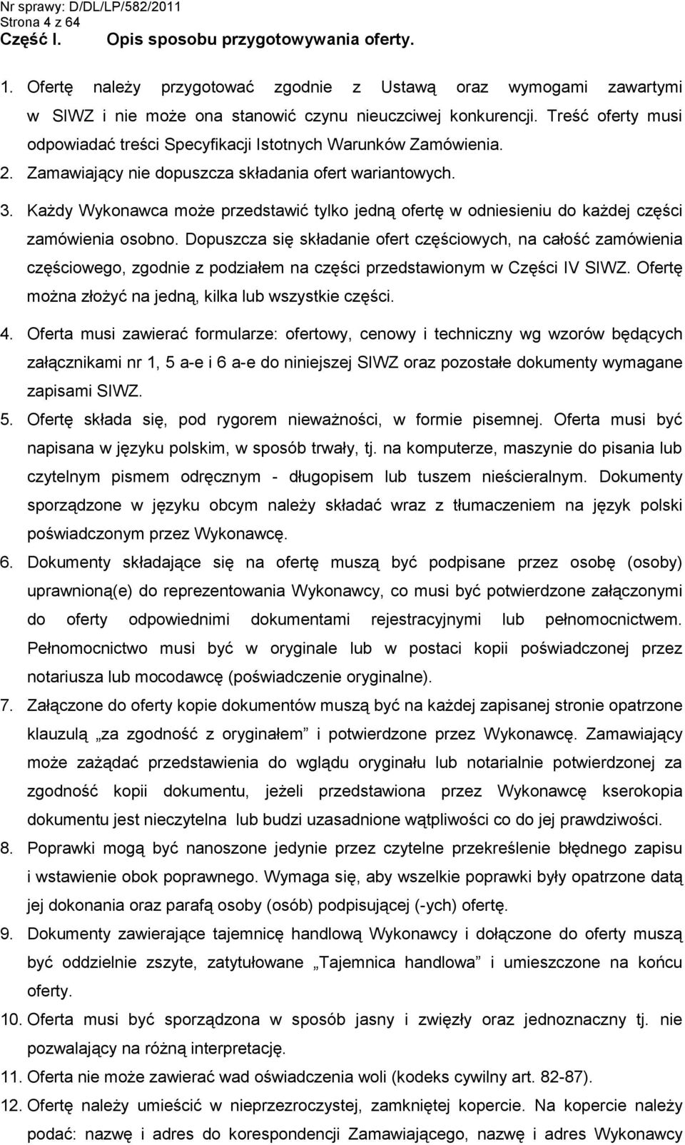 Każdy Wykonawca może przedstawić tylko jedną ofertę w odniesieniu do każdej części zamówienia osobno.