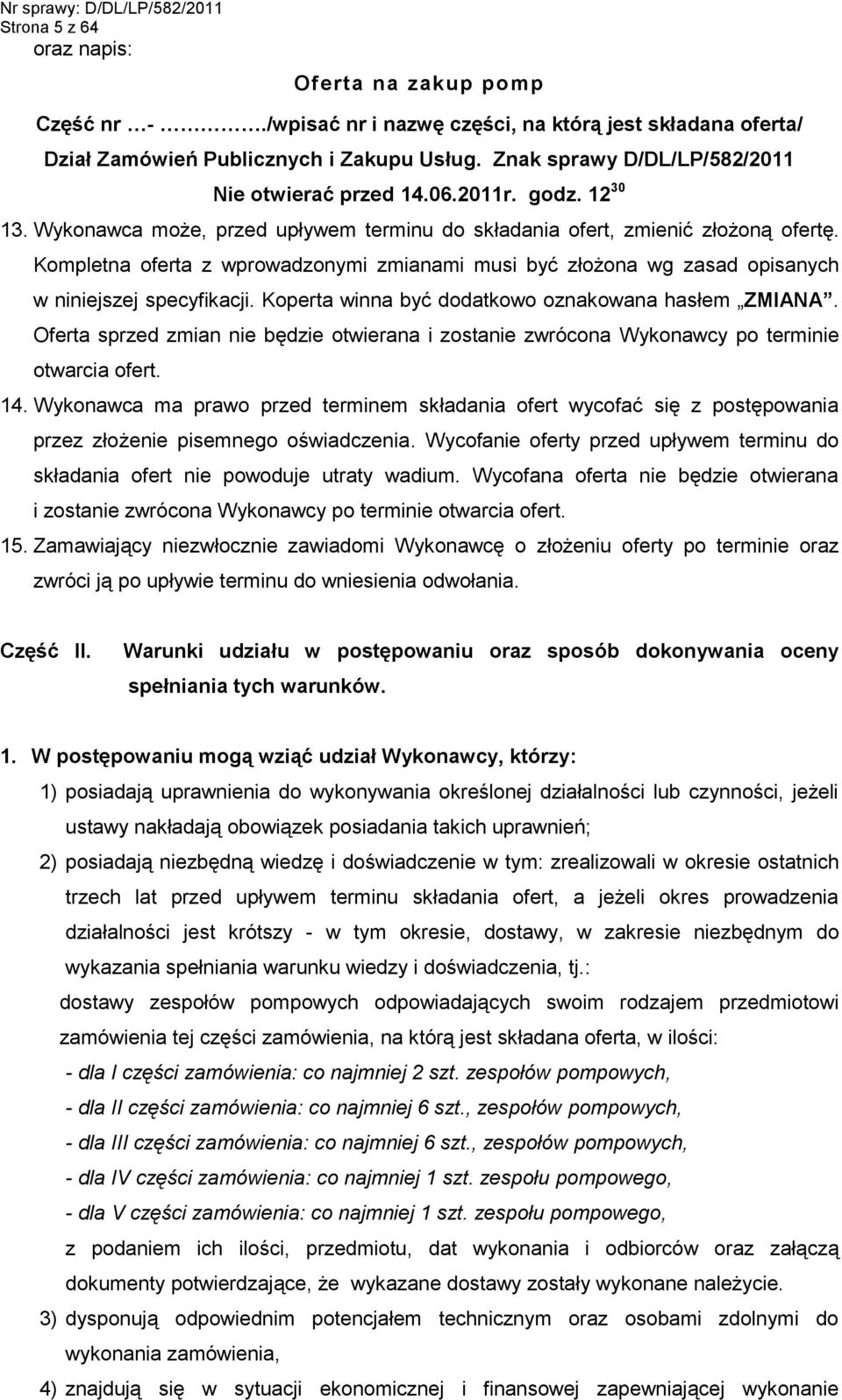 Kompletna oferta z wprowadzonymi zmianami musi być złożona wg zasad opisanych w niniejszej specyfikacji. Koperta winna być dodatkowo oznakowana hasłem ZMIANA.