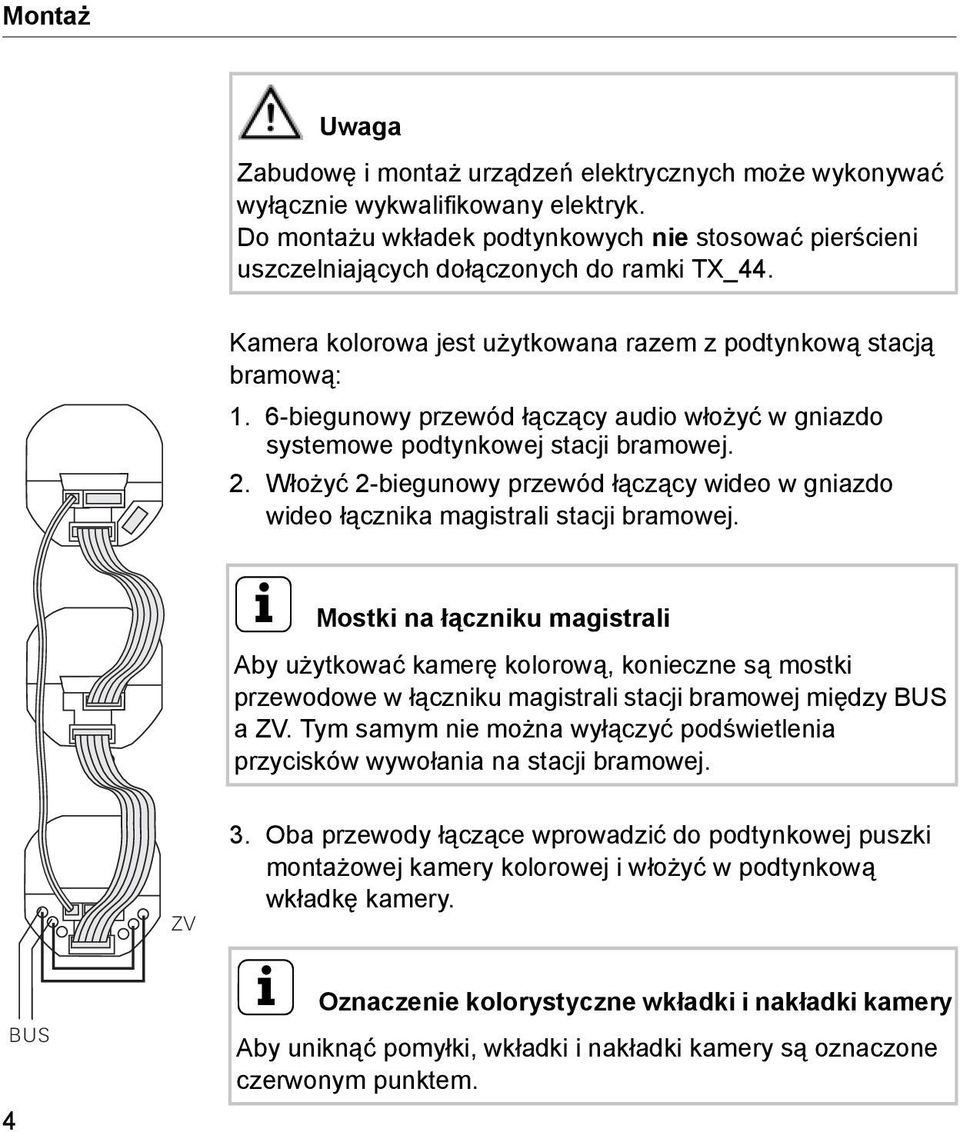 6-biegunowy przewód łączący audio włożyć w gniazdo systemowe podtynkowej stacji bramowej. 2. Włożyć 2-biegunowy przewód łączący wideo w gniazdo wideo łącznika magistrali stacji bramowej.