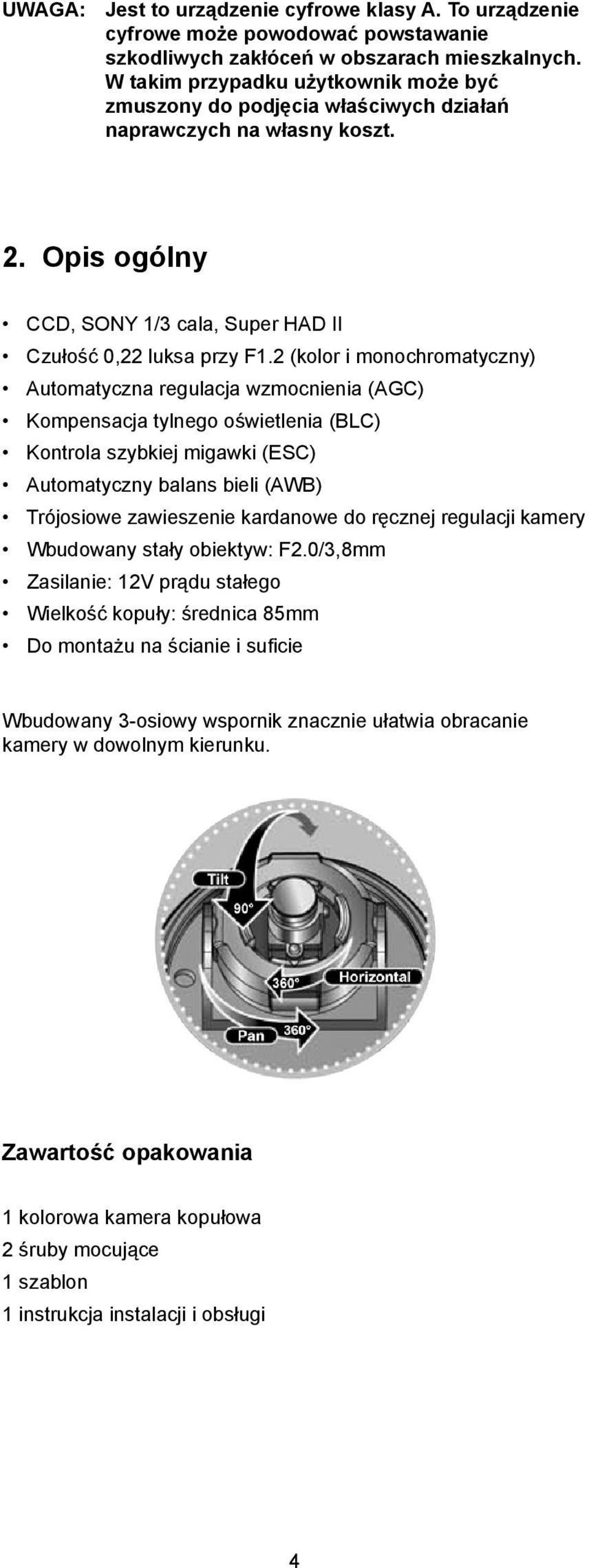 2 (kolor i monochromatyczny) Automatyczna regulacja wzmocnienia (AGC) Kompensacja tylnego oświetlenia (BLC) Kontrola szybkiej migawki (ESC) Automatyczny balans bieli (AWB) Trójosiowe zawieszenie