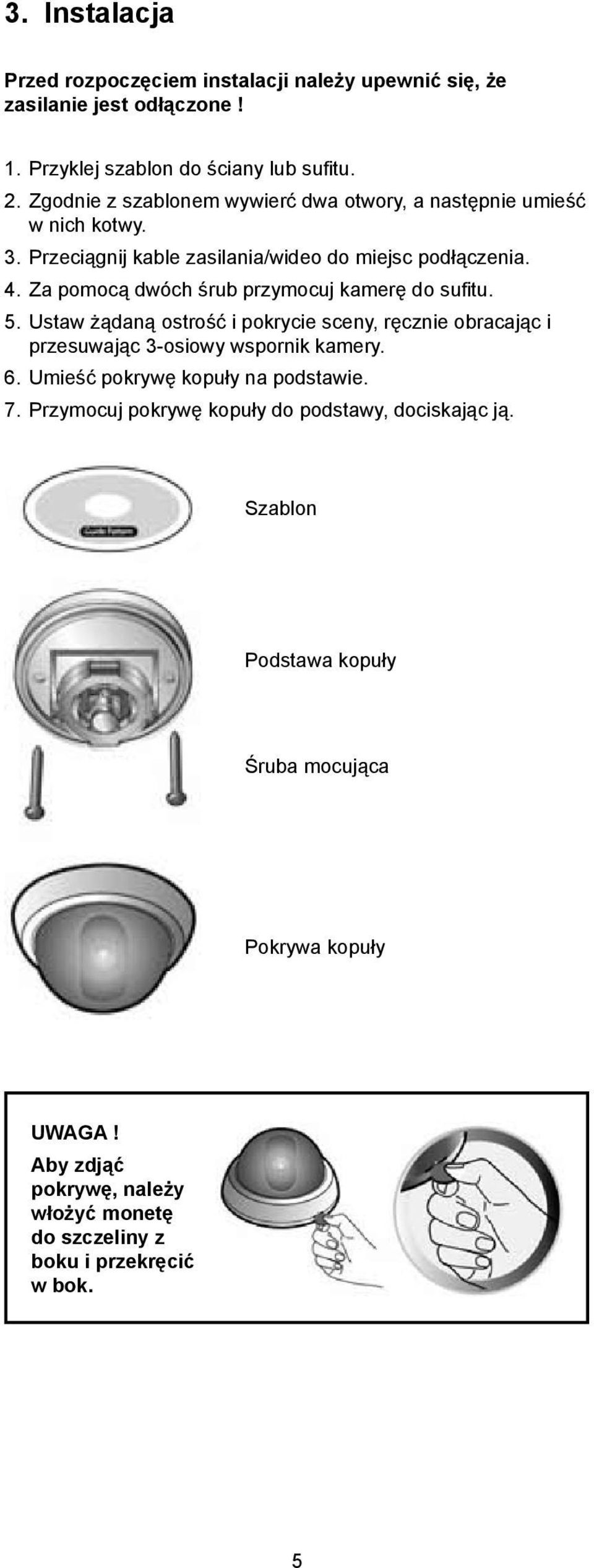 Za pomocą dwóch śrub przymocuj kamerę do sufitu. 5. Ustaw żądaną ostrość i pokrycie sceny, ręcznie obracając i. przesuwając 3-osiowy wspornik kamery. 6.