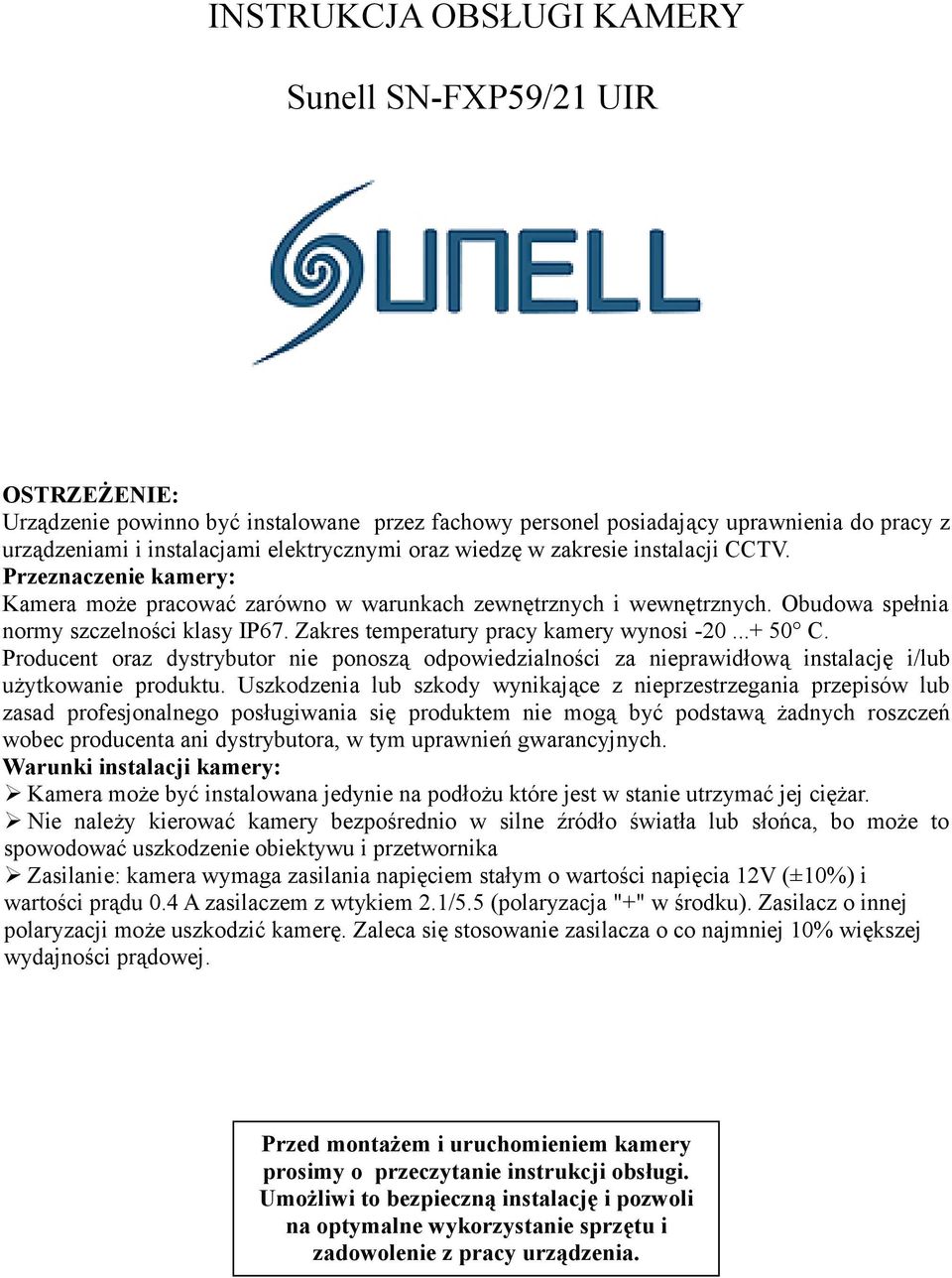 Zakres temperatury pracy kamery wynosi -20...+ 50 C. Producent oraz dystrybutor nie ponoszą odpowiedzialności za nieprawidłową instalację i/lub użytkowanie produktu.
