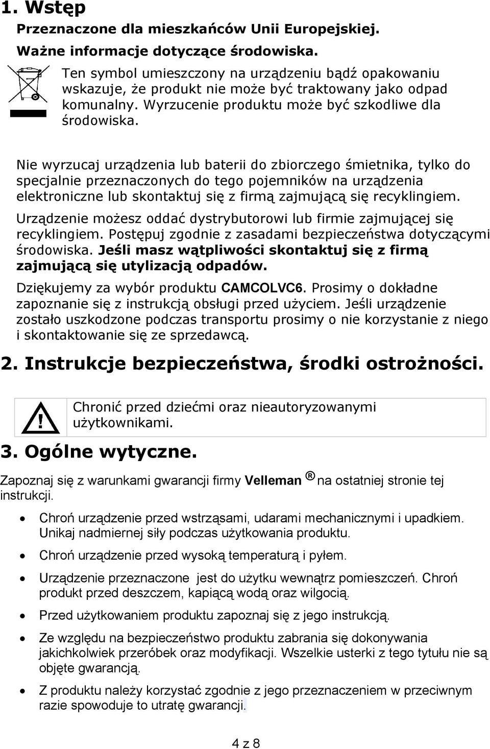 Nie wyrzucaj urządzenia lub baterii do zbiorczego śmietnika, tylko do specjalnie przeznaczonych do tego pojemników na urządzenia elektroniczne lub skontaktuj się z firmą zajmującą się recyklingiem.