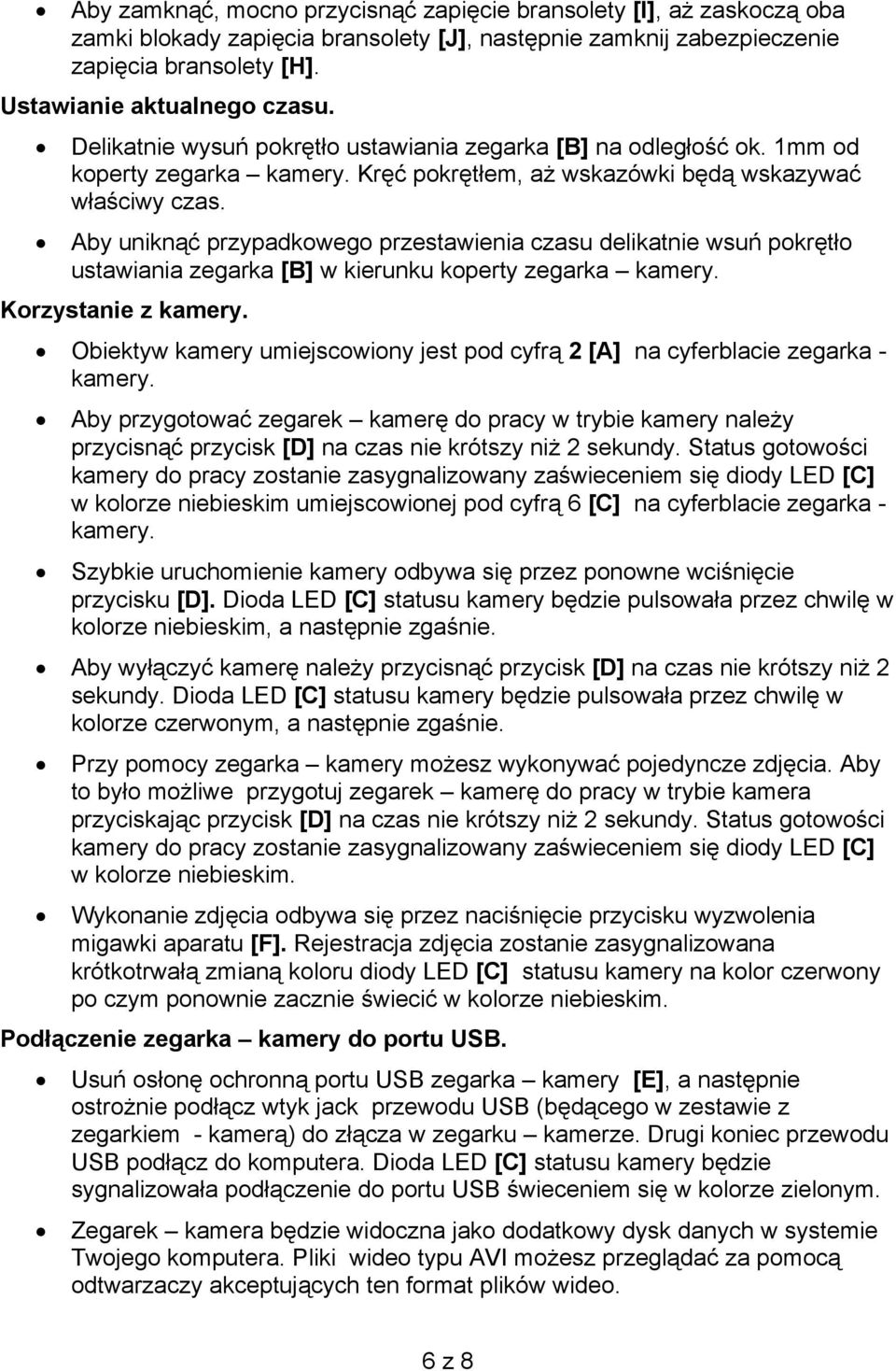 Aby uniknąć przypadkowego przestawienia czasu delikatnie wsuń pokrętło ustawiania zegarka [B] w kierunku koperty zegarka kamery. Korzystanie z kamery.