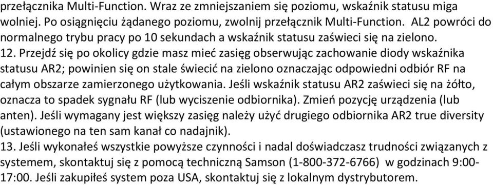 Przejdź się po okolicy gdzie masz mieć zasięg obserwując zachowanie diody wskaźnika statusu AR2; powinien się on stale świecić na zielono oznaczając odpowiedni odbiór RF na całym obszarze