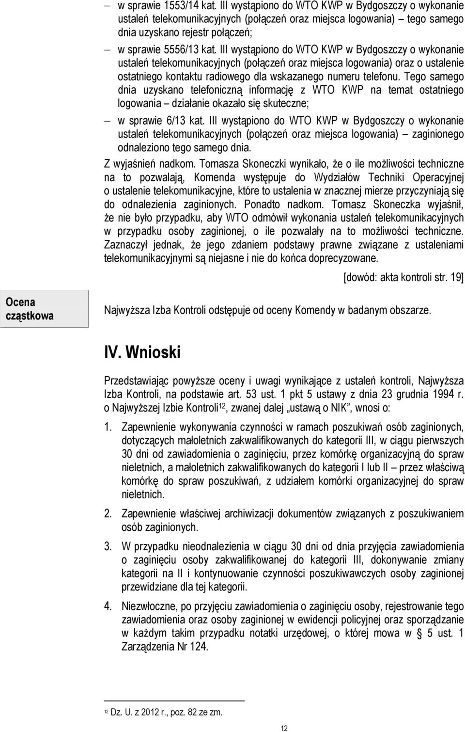 III wystąpiono do WTO KWP w Bydgoszczy o wykonanie ustaleń telekomunikacyjnych (połączeń oraz miejsca logowania) oraz o ustalenie ostatniego kontaktu radiowego dla wskazanego numeru telefonu.