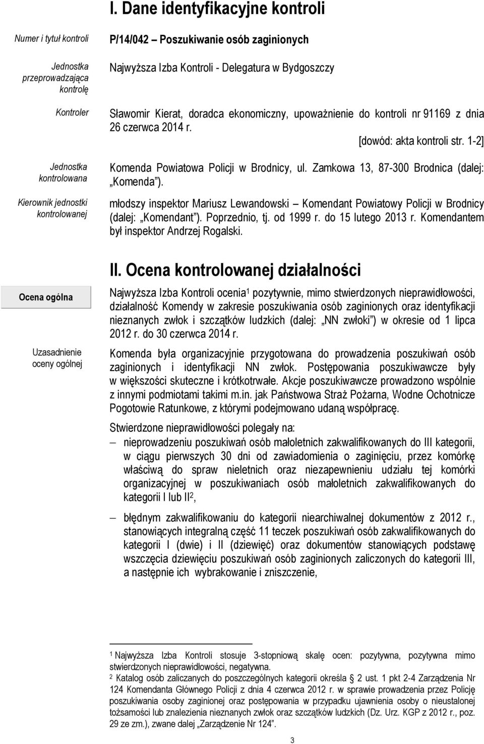 1-2] Komenda Powiatowa Policji w Brodnicy, ul. Zamkowa 13, 87-300 Brodnica (dalej: Komenda ). młodszy inspektor Mariusz Lewandowski Komendant Powiatowy Policji w Brodnicy (dalej: Komendant ).