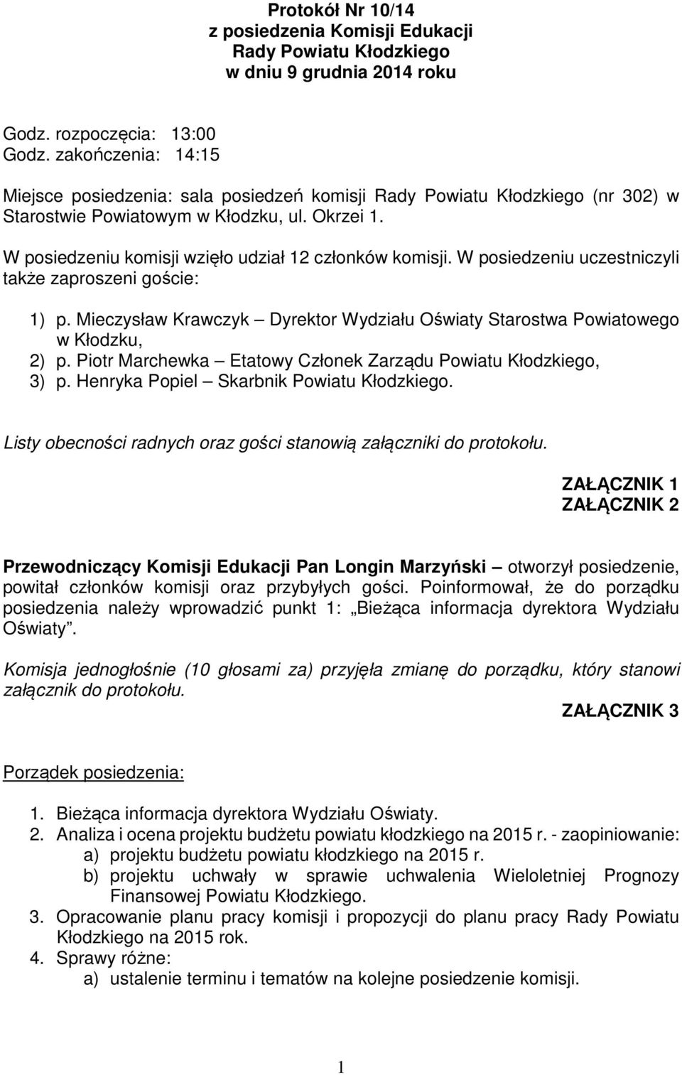 W posiedzeniu komisji wzięło udział 12 członków komisji. W posiedzeniu uczestniczyli także zaproszeni goście: 1) p. Mieczysław Krawczyk Dyrektor Wydziału Oświaty Starostwa Powiatowego w Kłodzku, 2) p.