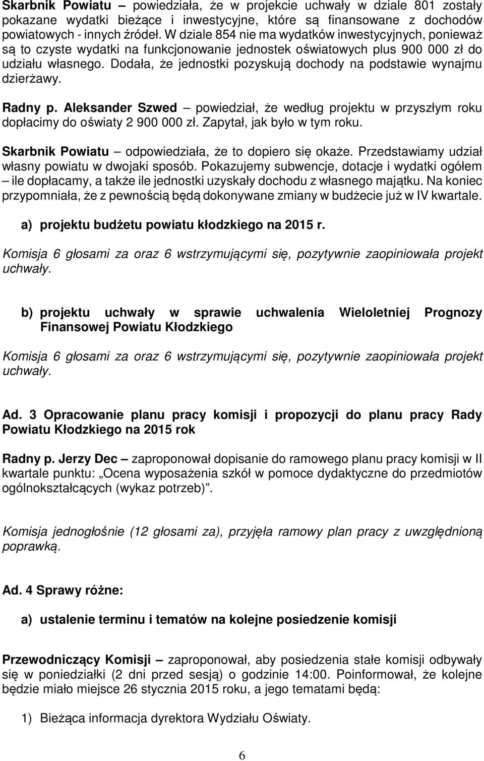 Dodała, że jednostki pozyskują dochody na podstawie wynajmu dzierżawy. Radny p. Aleksander Szwed powiedział, że według projektu w przyszłym roku dopłacimy do oświaty 2 900 000 zł.