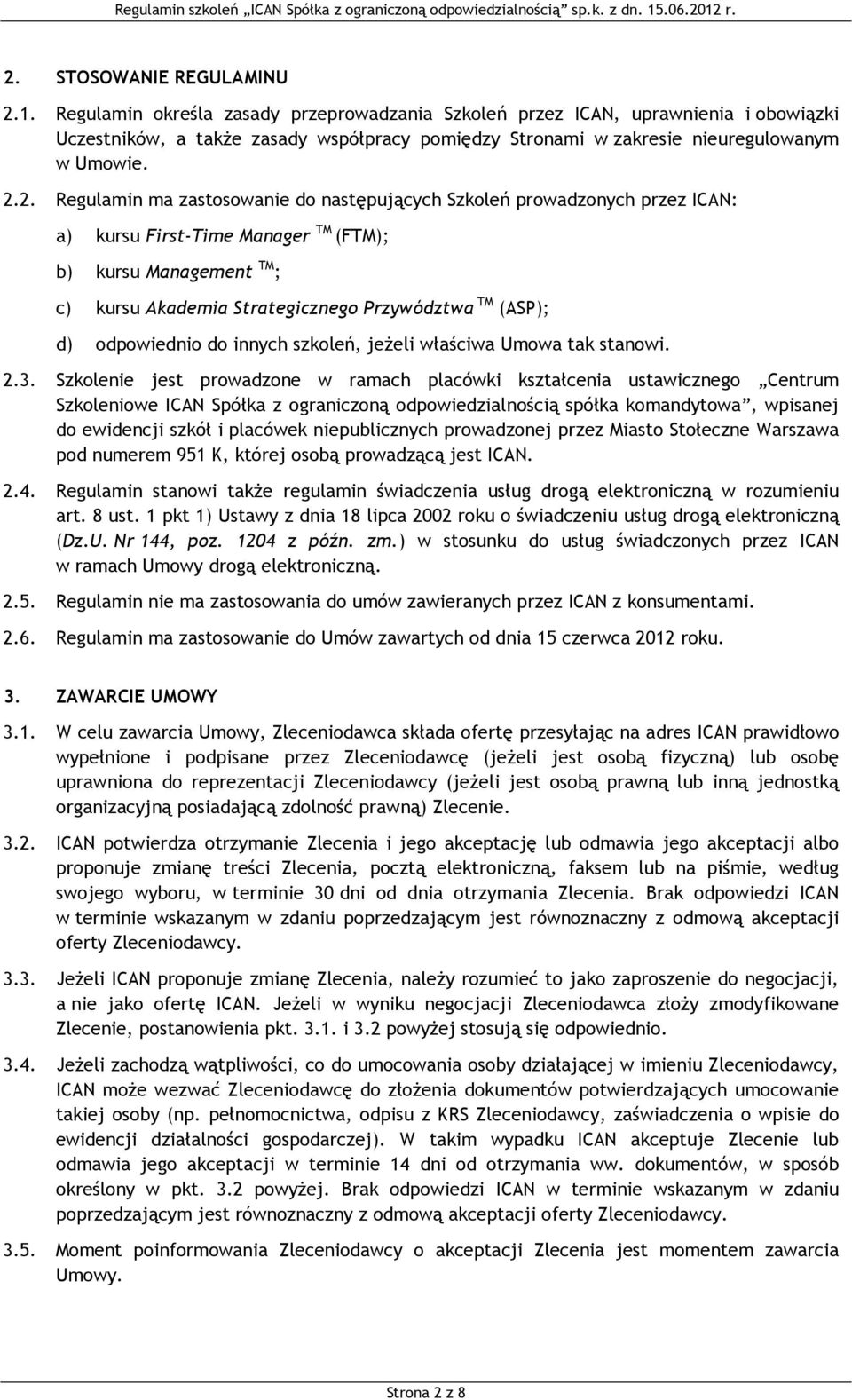 2. Regulamin ma zastosowanie do następujących Szkoleń prowadzonych przez ICAN: a) kursu First-Time Manager TM (FTM); b) kursu Management TM ; c) kursu Akademia Strategicznego Przywództwa TM (ASP); d)