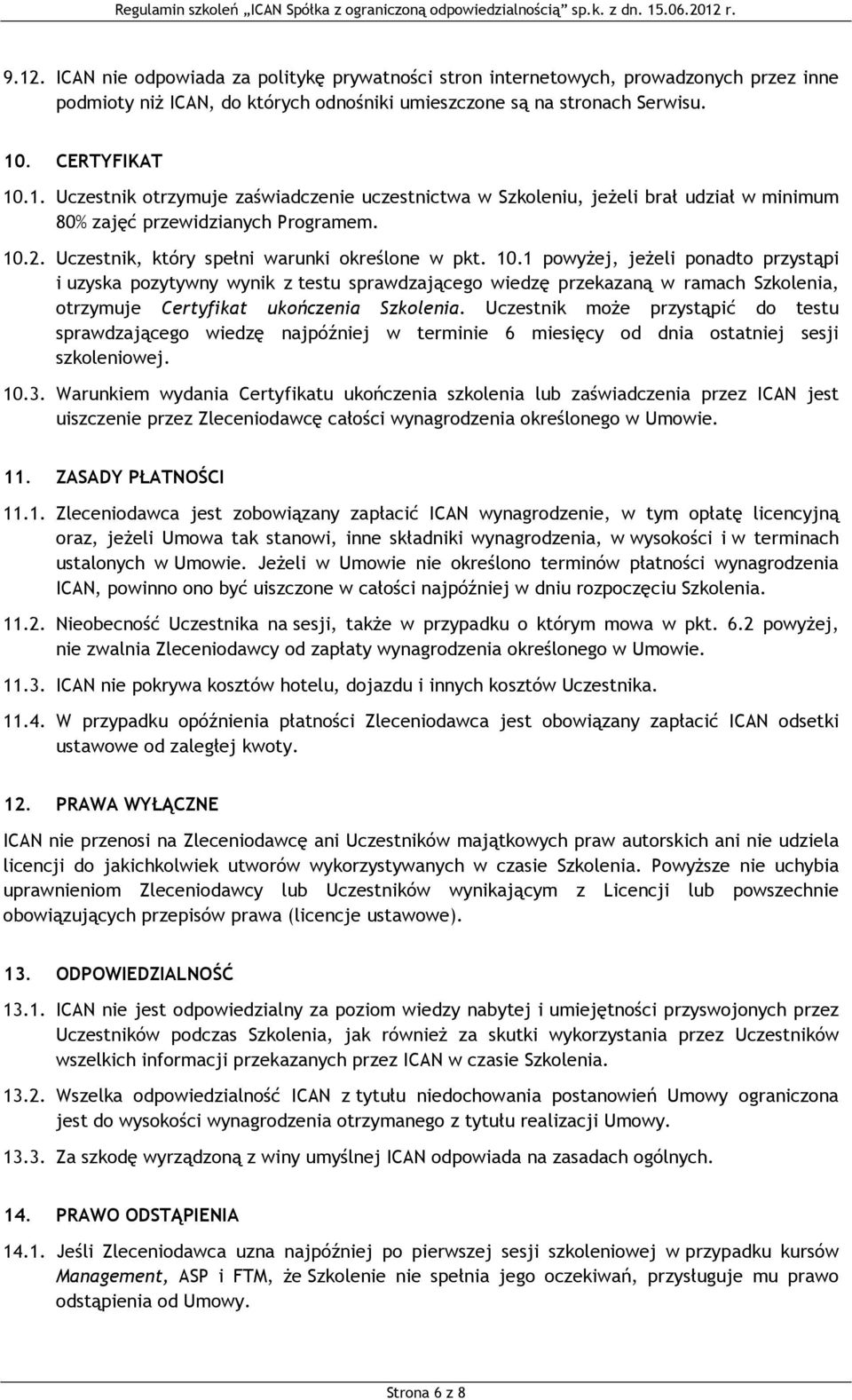 1 powyŝej, jeŝeli ponadto przystąpi i uzyska pozytywny wynik z testu sprawdzającego wiedzę przekazaną w ramach Szkolenia, otrzymuje Certyfikat ukończenia Szkolenia.