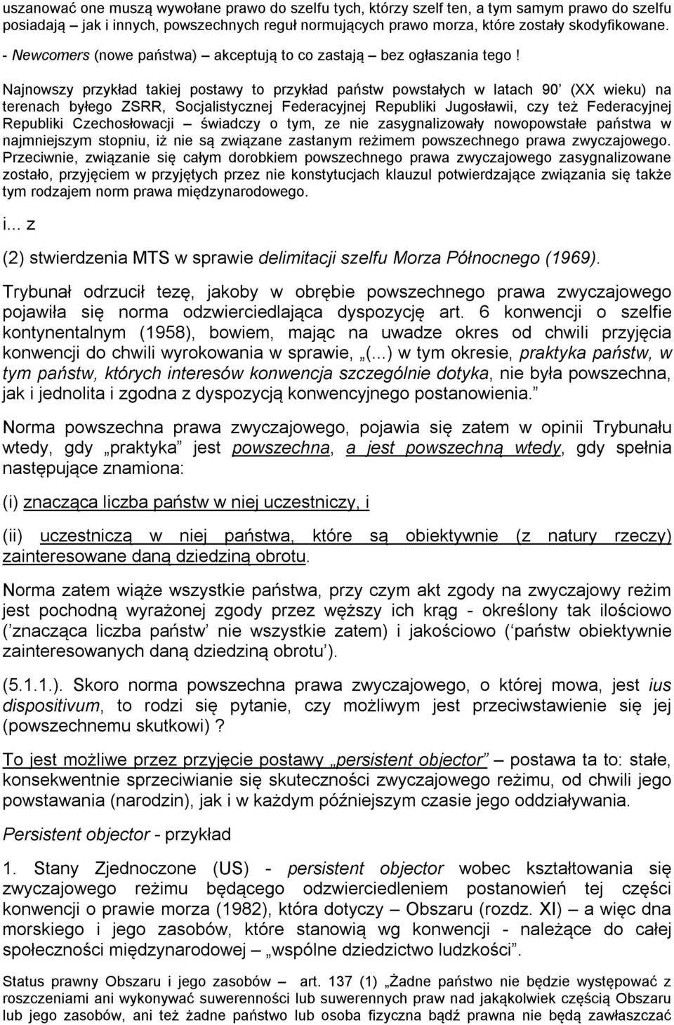 Najnowszy przykład takiej postawy to przykład państw powstałych w latach 90 (XX wieku) na terenach byłego ZSRR, Socjalistycznej Federacyjnej Republiki Jugosławii, czy też Federacyjnej Republiki