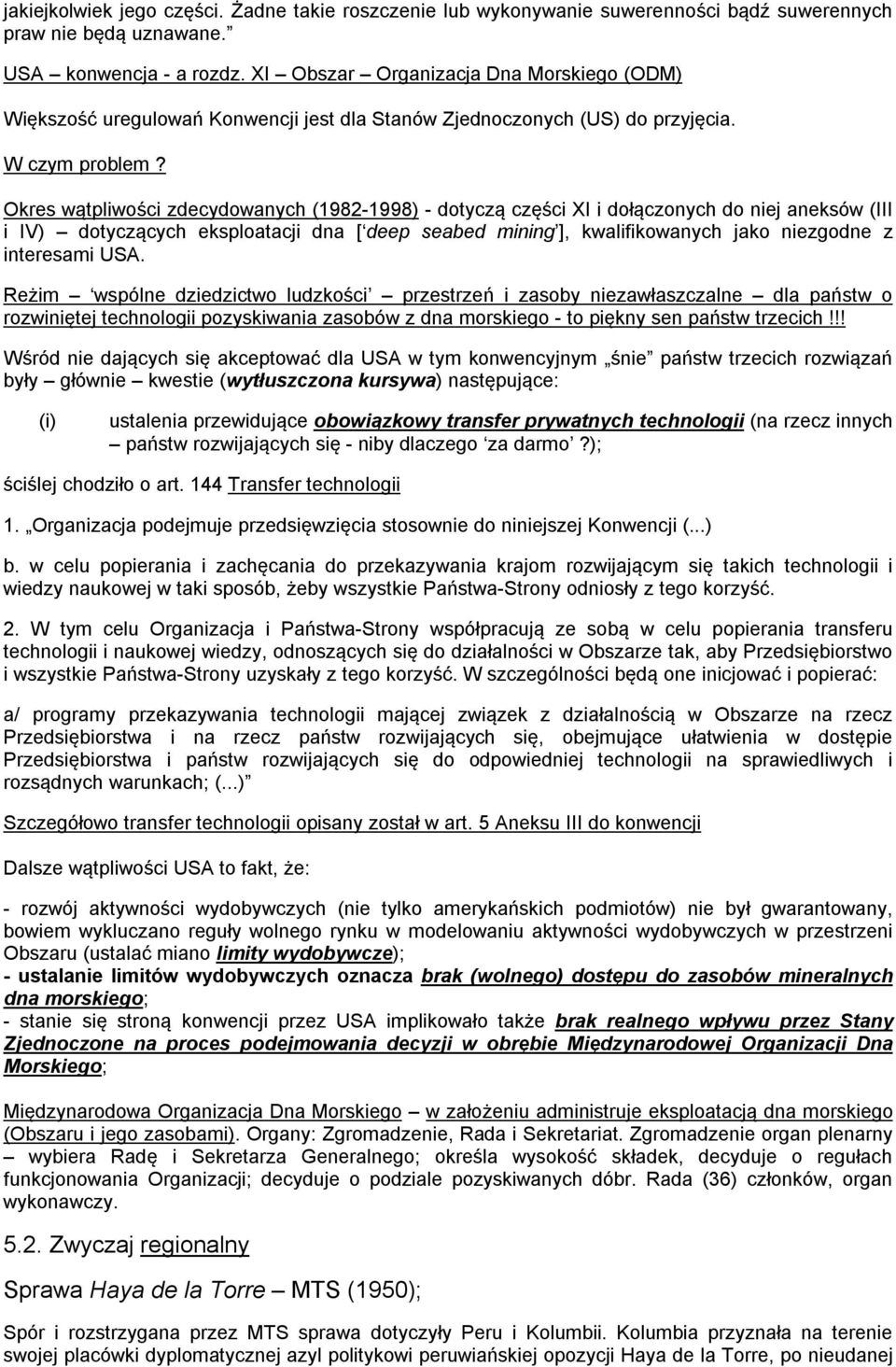 Okres wątpliwości zdecydowanych (1982-1998) - dotyczą części XI i dołączonych do niej aneksów (III i IV) dotyczących eksploatacji dna [ deep seabed mining ], kwalifikowanych jako niezgodne z