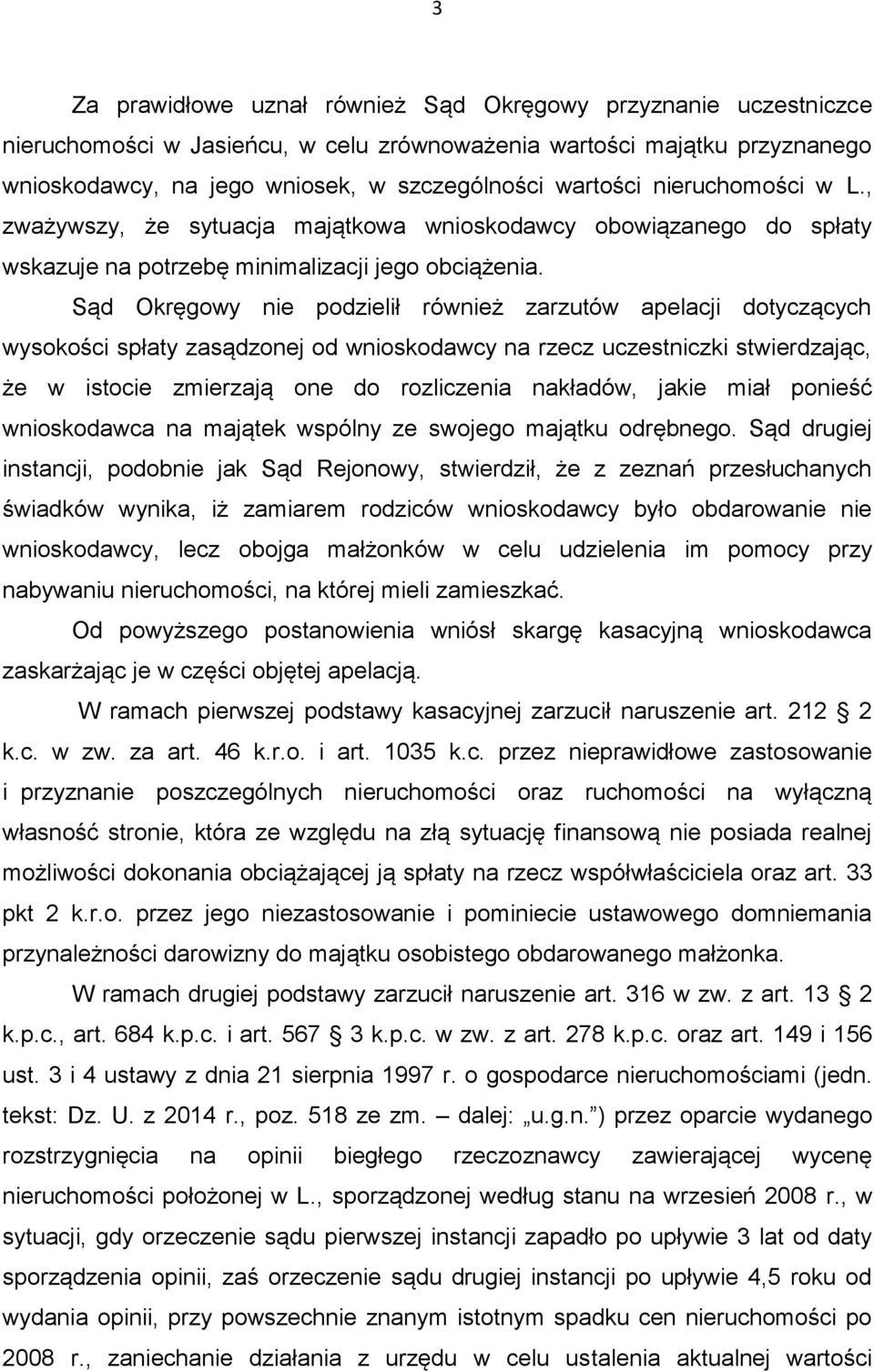 Sąd Okręgowy nie podzielił również zarzutów apelacji dotyczących wysokości spłaty zasądzonej od wnioskodawcy na rzecz uczestniczki stwierdzając, że w istocie zmierzają one do rozliczenia nakładów,