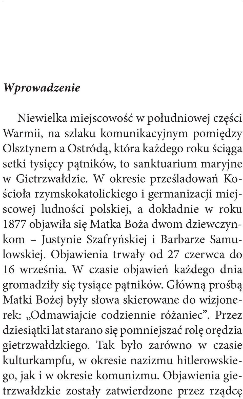 W okresie prześladowań Kościoła rzymskokatolickiego i germanizacji miejscowej ludności polskiej, a dokładnie w roku 1877 objawiła się Matka Boża dwom dziewczynkom Justynie Szafryńskiej i Barbarze