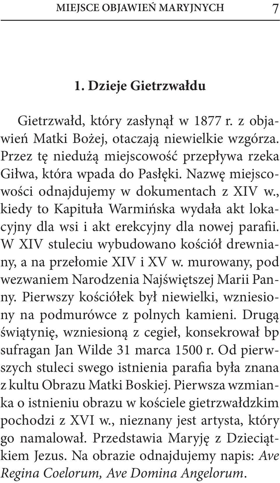 , kiedy to Kapituła Warmińska wydała akt lokacyjny dla wsi i akt erekcyjny dla nowej parafii. W XIV stuleciu wybudowano kościół drewniany, a na przełomie XIV i XV w.