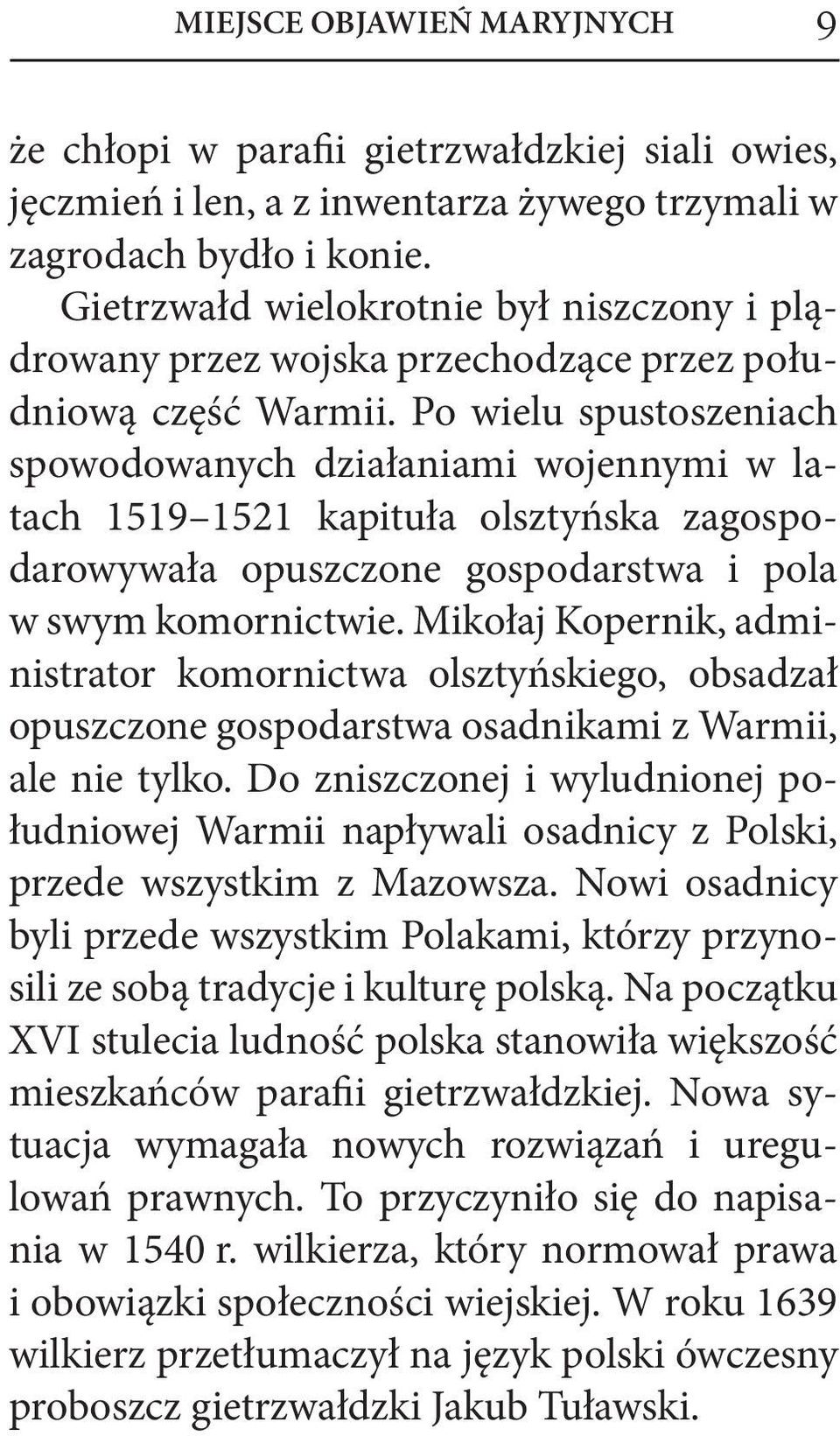 Po wielu spustoszeniach spowodowanych działaniami wojennymi w latach 1519 1521 kapituła olsztyńska zagospodarowywała opuszczone gospodarstwa i pola w swym komornictwie.