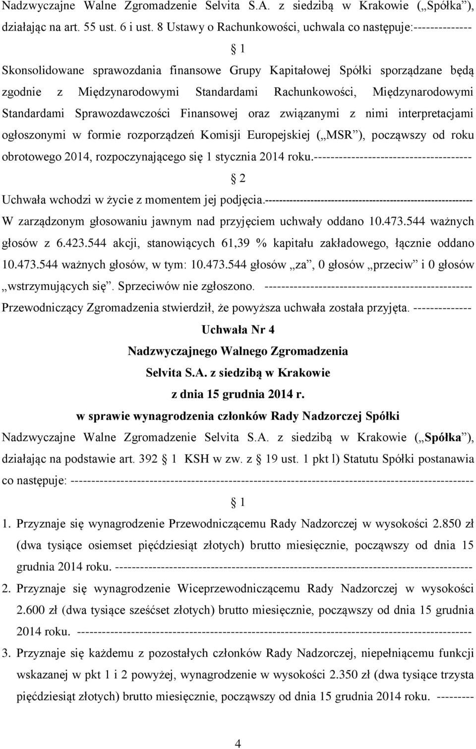 Międzynarodowymi Standardami Sprawozdawczości Finansowej oraz związanymi z nimi interpretacjami ogłoszonymi w formie rozporządzeń Komisji Europejskiej ( MSR ), począwszy od roku obrotowego 2014,