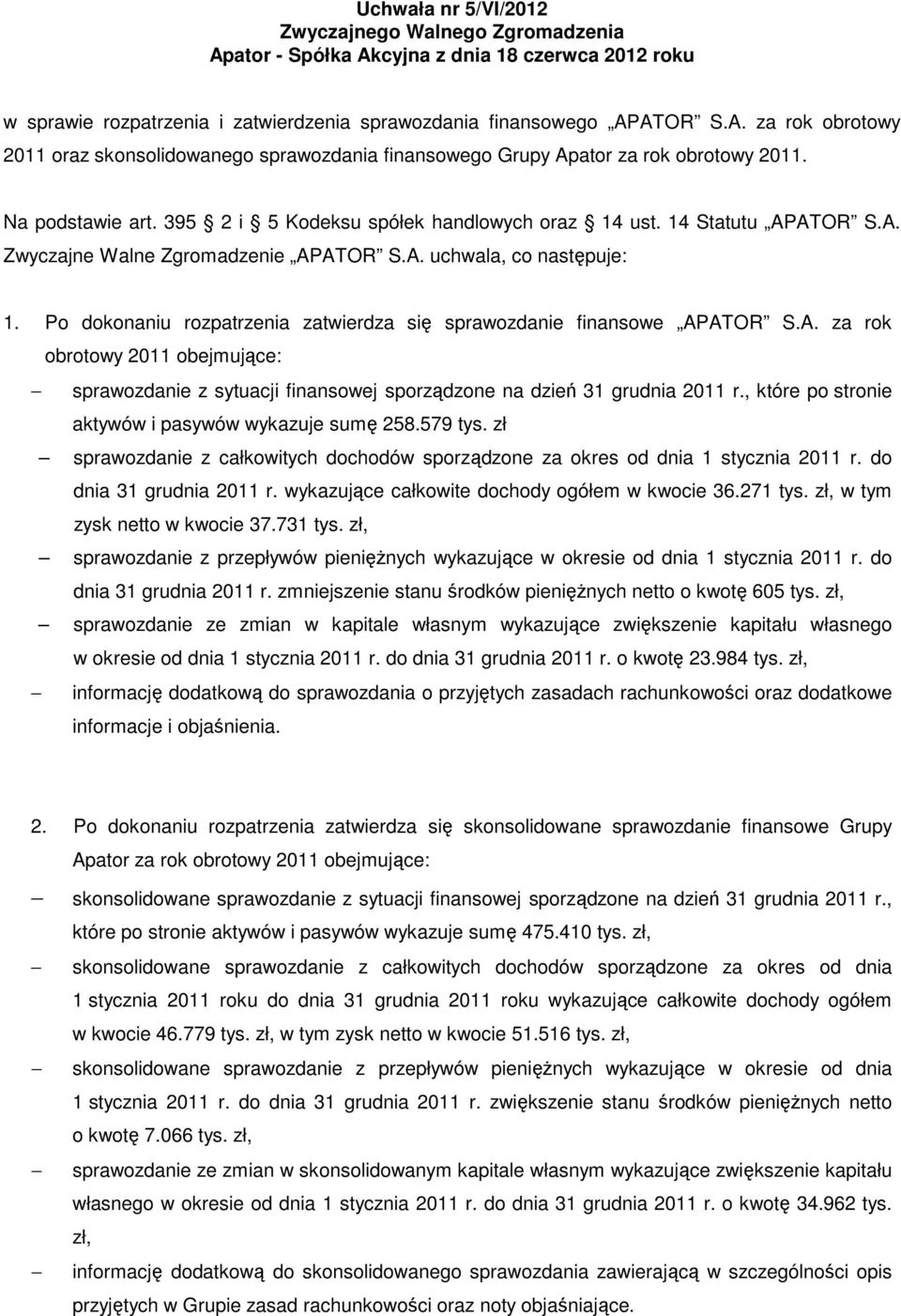 Po dokonaniu rozpatrzenia zatwierdza się sprawozdanie finansowe APATOR S.A. za rok obrotowy 2011 obejmujące: sprawozdanie z sytuacji finansowej sporządzone na dzień 31 grudnia 2011 r.