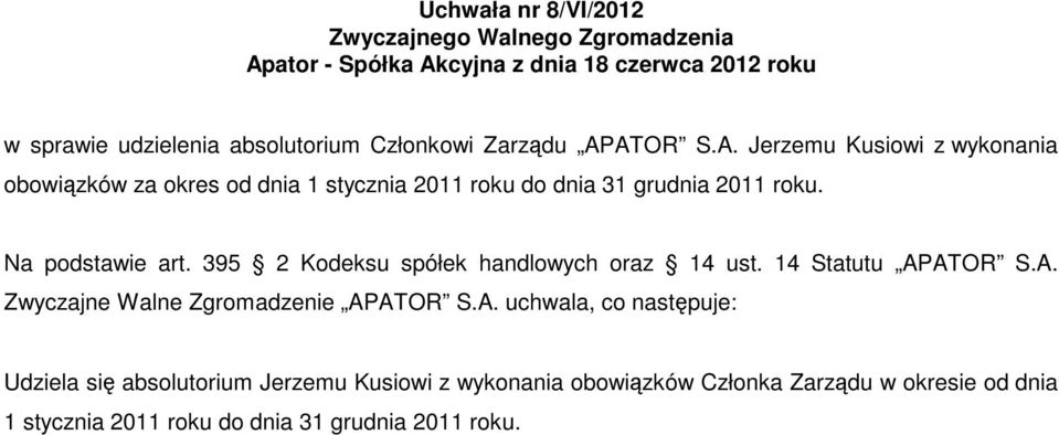 Na podstawie art. 395 2 Kodeksu spółek handlowych oraz 14 ust. 14 Statutu APATOR S.A. Zwyczajne Walne Zgromadzenie APATOR S.