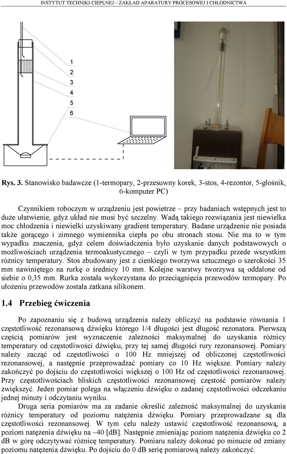 Stanowisko badawcze (1-termopary, 2-przesuwny korek, 3-stos, 4-rezontor, 5-głośnik, 6-komputer PC) Czynnikiem roboczym w urządzeniu jest powietrze przy badaniach wstępnych jest to duże ułatwienie,