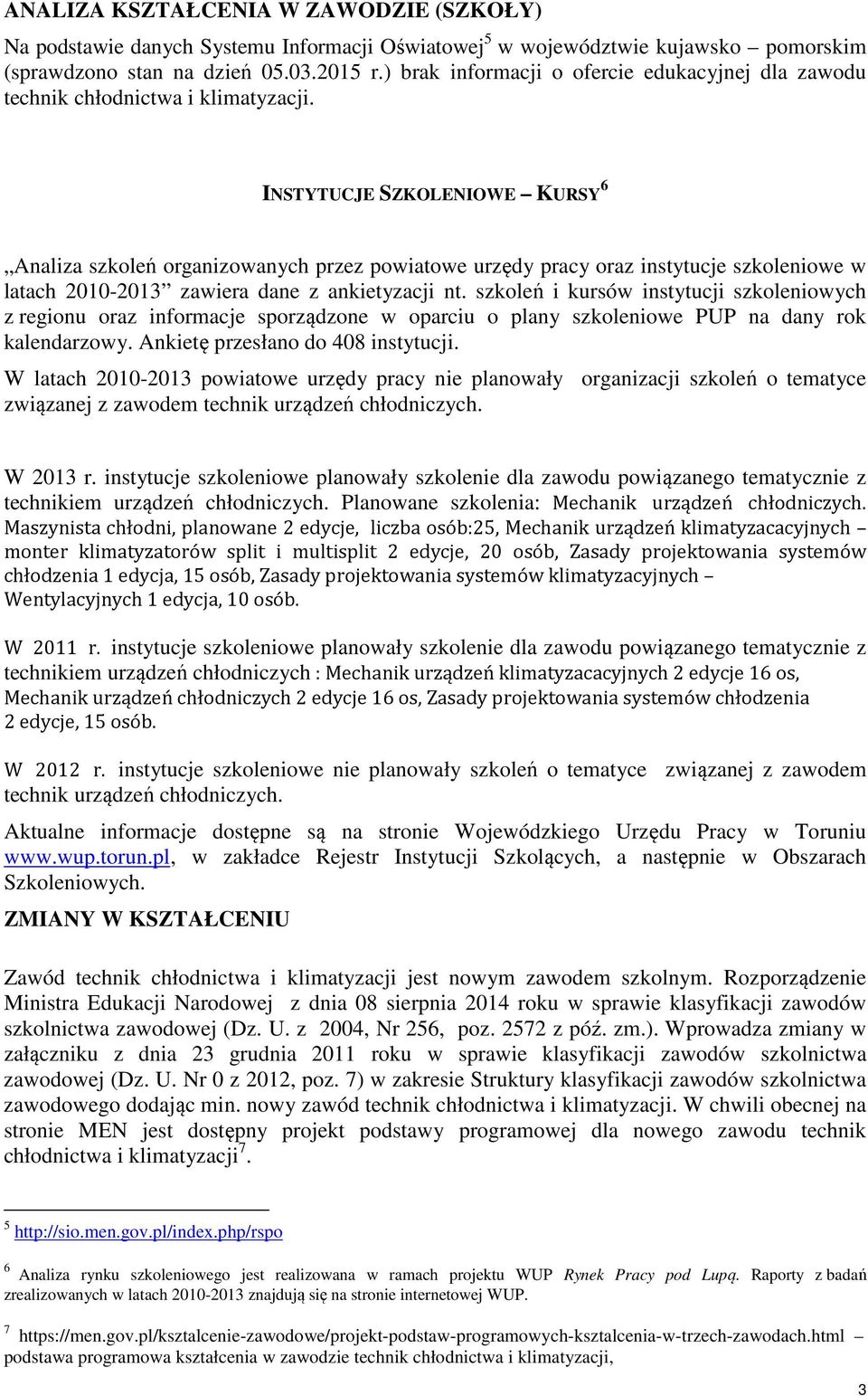 INSTYTUCJE SZKOLENIOWE KURSY 6 Analiza szkoleń organizowanych przez powiatowe urzędy pracy oraz instytucje szkoleniowe w latach 2010-2013 zawiera dane z ankietyzacji nt.