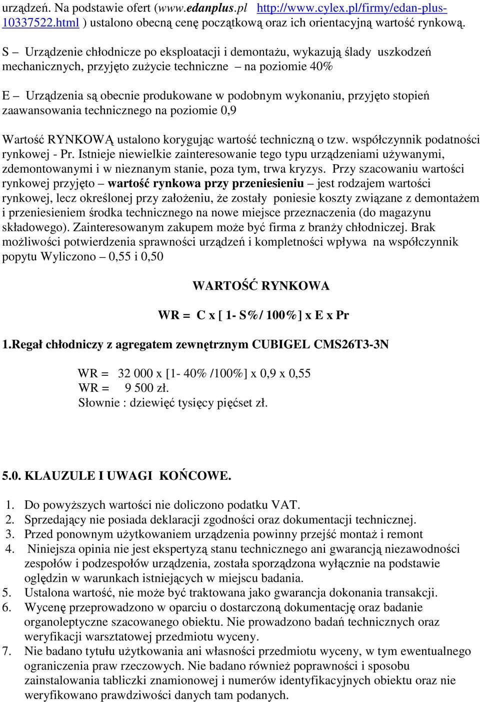 przyjęto stopień zaawansowania technicznego na poziomie 0,9 Wartość RYNKOWĄ ustalono korygując wartość techniczną o tzw. współczynnik podatności rynkowej - Pr.