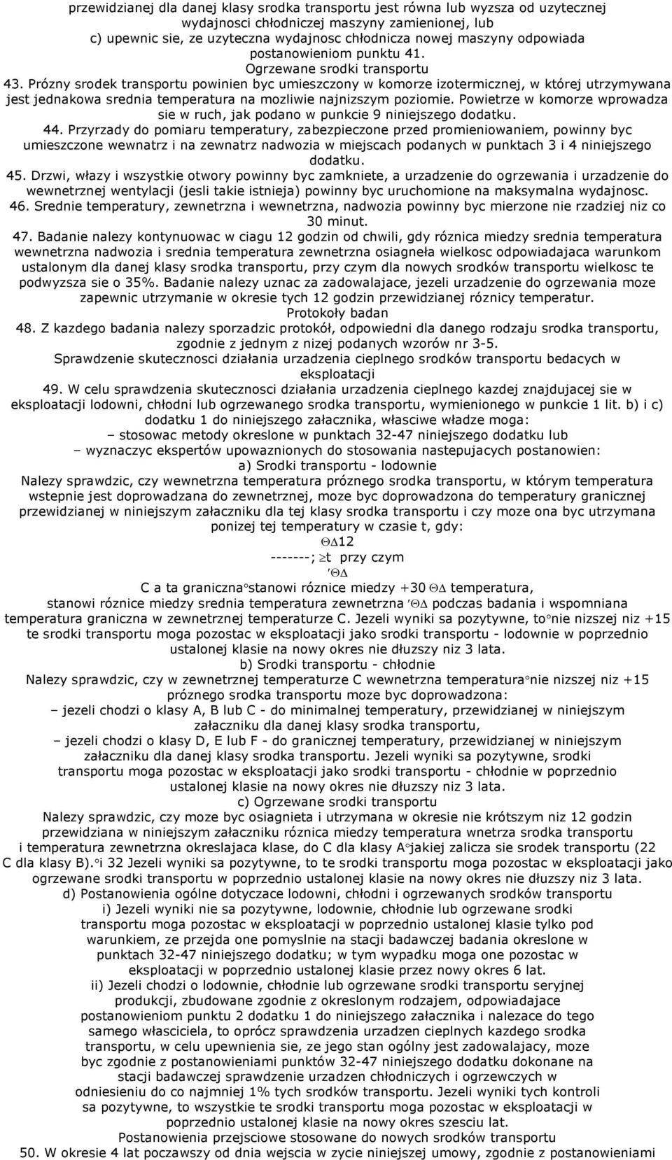 Prózny srodek transportu powinien byc umieszczony w komorze izotermicznej, w której utrzymywana jest jednakowa srednia temperatura na mozliwie najnizszym poziomie.