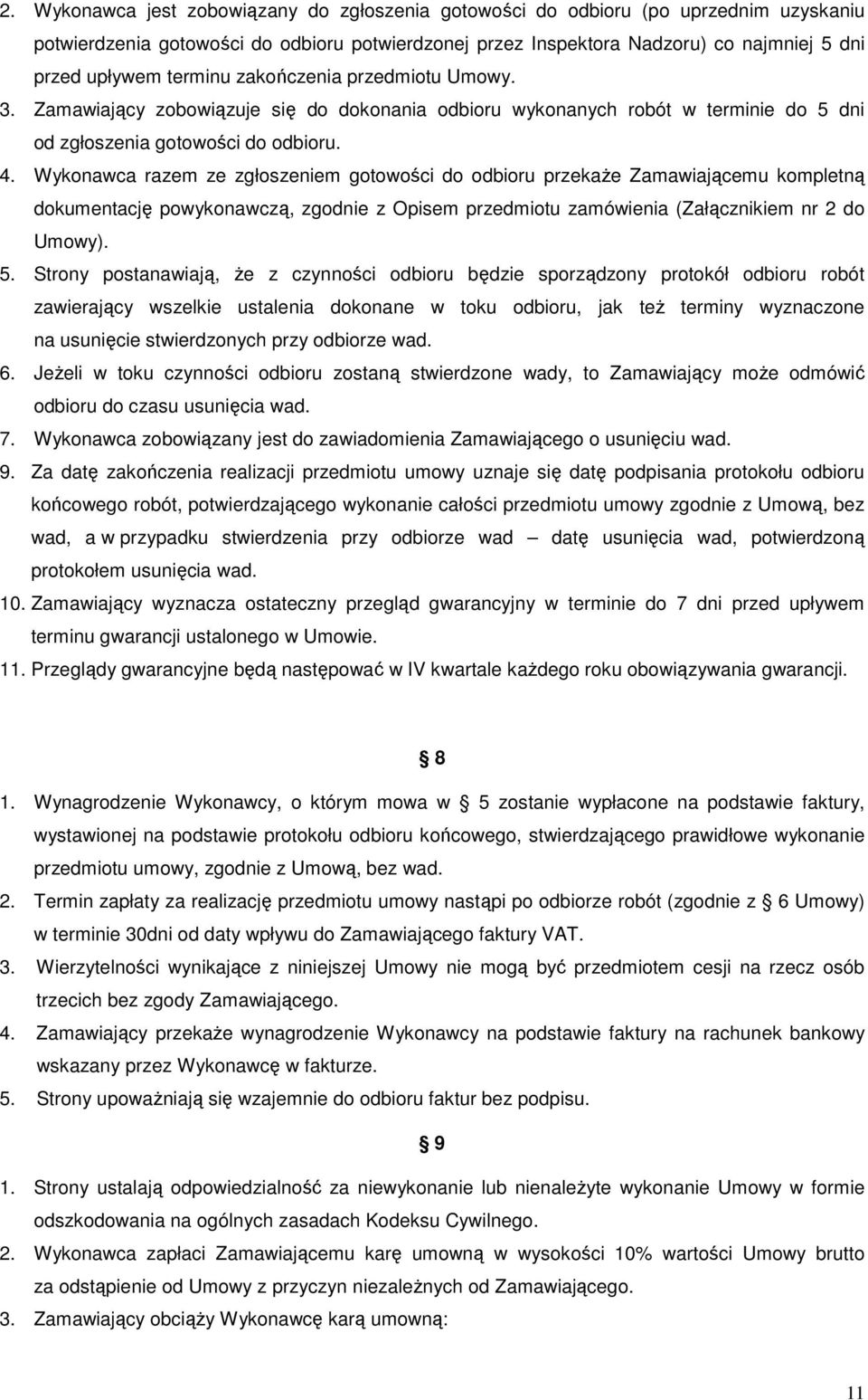 Wykonawca razem ze zgłoszeniem gotowości do odbioru przekaŝe Zamawiającemu kompletną dokumentację powykonawczą, zgodnie z Opisem przedmiotu zamówienia (Załącznikiem nr 2 do Umowy). 5.