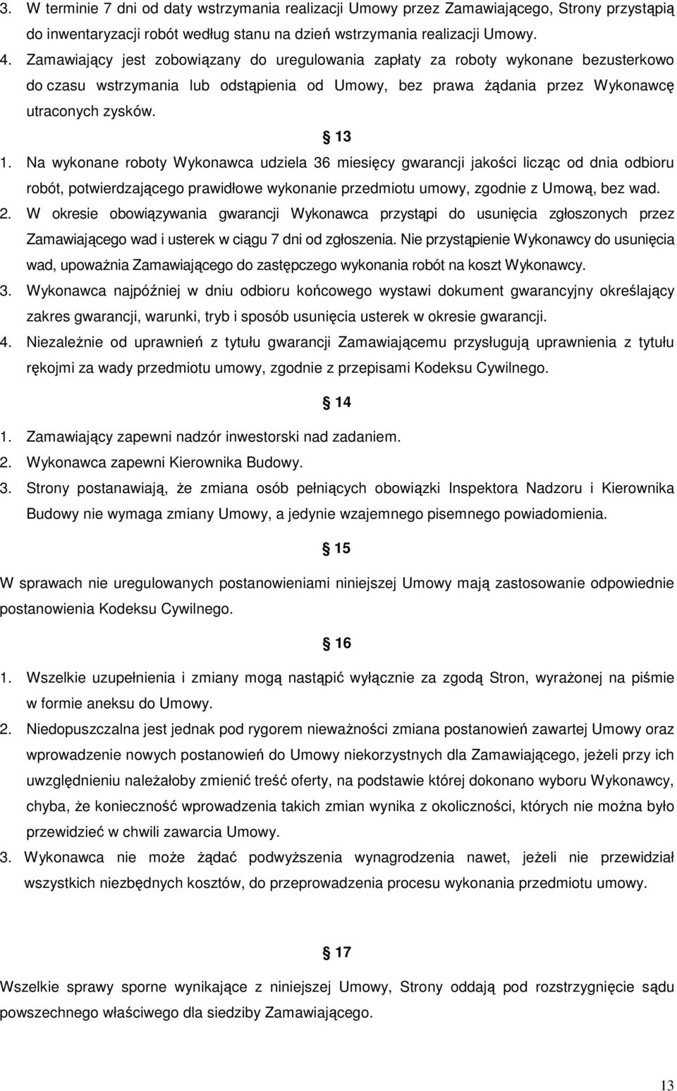 Na wykonane roboty Wykonawca udziela 36 miesięcy gwarancji jakości licząc od dnia odbioru robót, potwierdzającego prawidłowe wykonanie przedmiotu umowy, zgodnie z Umową, bez wad. 2.