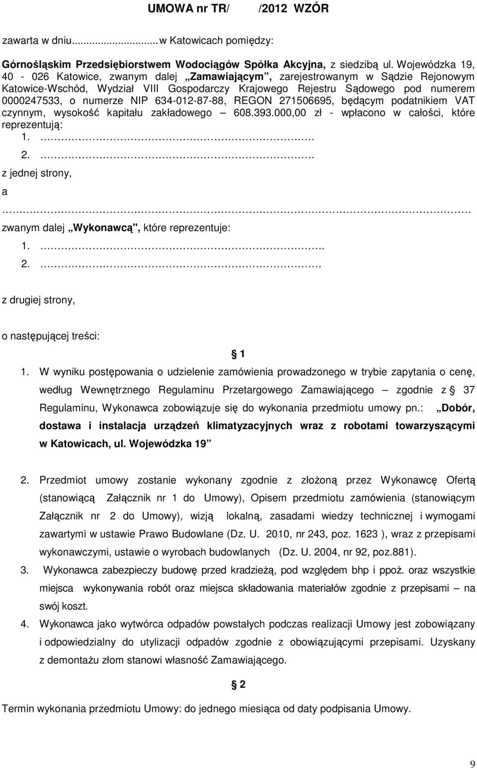 NIP 634-012-87-88, REGON 271506695, będącym podatnikiem VAT czynnym, wysokość kapitału zakładowego 608.393.000,00 zł - wpłacono w całości, które reprezentują: 1.. 2.. z jednej strony, a zwanym dalej Wykonawcą", które reprezentuje: 1.