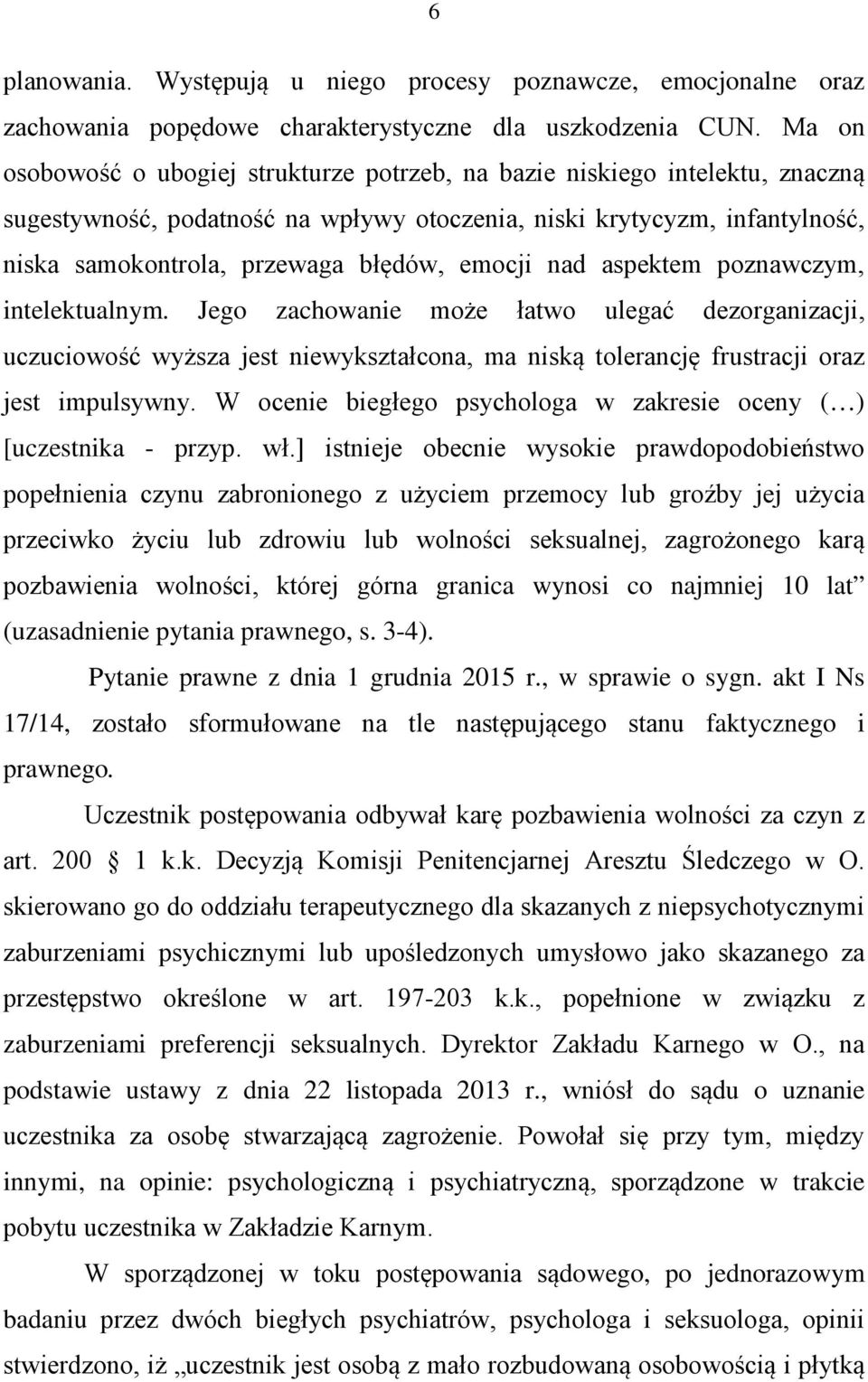 emocji nad aspektem poznawczym, intelektualnym. Jego zachowanie może łatwo ulegać dezorganizacji, uczuciowość wyższa jest niewykształcona, ma niską tolerancję frustracji oraz jest impulsywny.