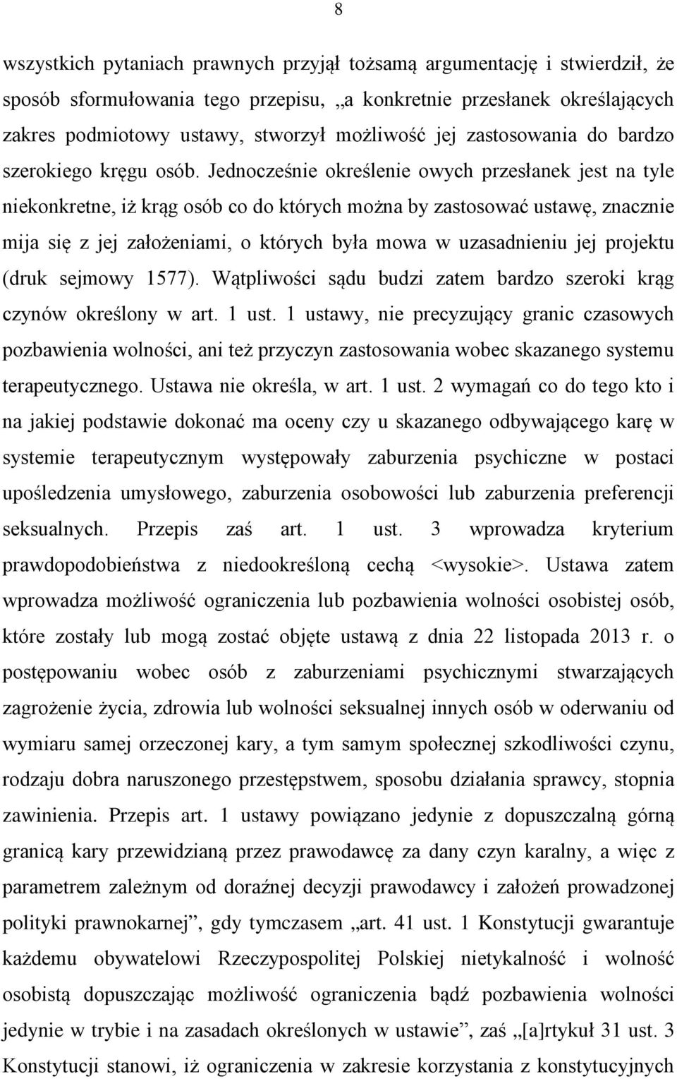 Jednocześnie określenie owych przesłanek jest na tyle niekonkretne, iż krąg osób co do których można by zastosować ustawę, znacznie mija się z jej założeniami, o których była mowa w uzasadnieniu jej