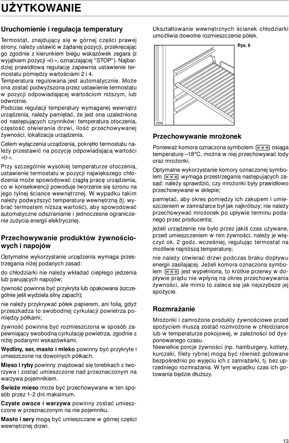 Moqe ona zosta podwyqszona przez ustawienie termostatu w pozycji odpowiadajacej wartoßciom niqszym, lub odwrotnie.