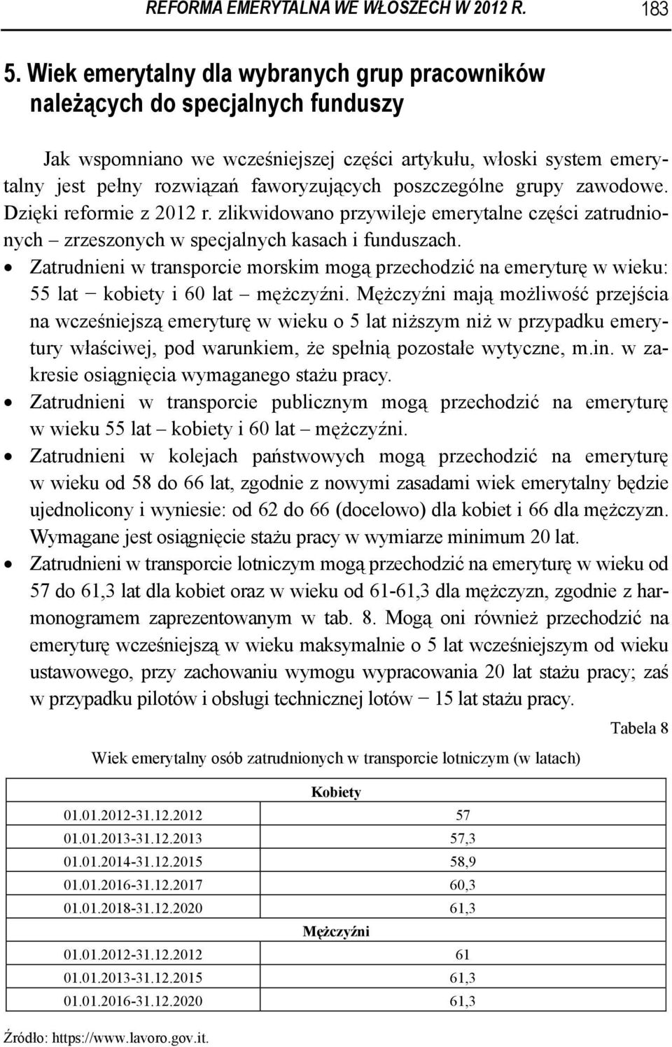 poszczególne grupy zawodowe. Dzięki reformie z 2012 r. zlikwidowano przywileje emerytalne części zatrudnionych zrzeszonych w specjalnych kasach i funduszach.