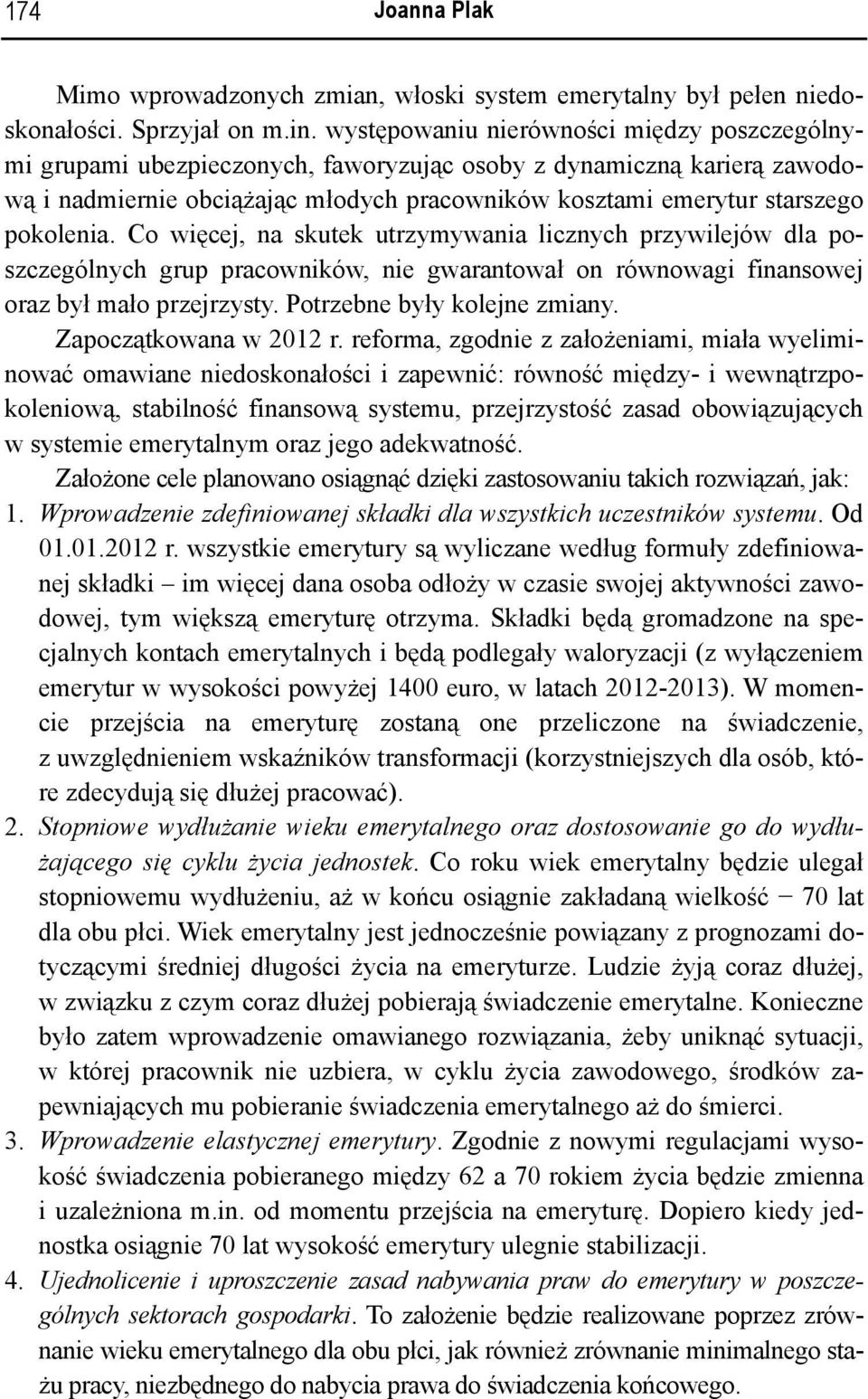 pokolenia. Co więcej, na skutek utrzymywania licznych przywilejów dla poszczególnych grup pracowników, nie gwarantował on równowagi finansowej oraz był mało przejrzysty. Potrzebne były kolejne zmiany.