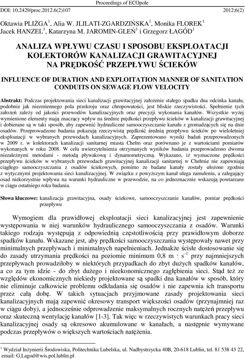 SANITATION CONDUITS ON SEWAGE FLOW VELOCITY Abstrakt: Podczas projektowania sieci kanalizacji grawitacyjnej założenie stałego spadku dna odcinka kanału, podobnie jak niezmiennego pola przekroju oraz