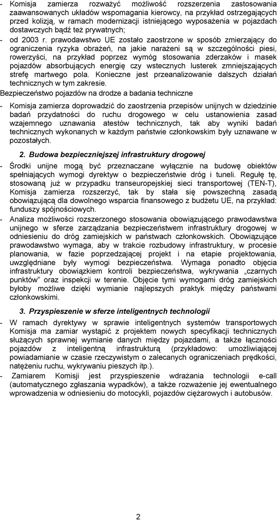 prawodawstwo UE zostało zaostrzone w sposób zmierzający do ograniczenia ryzyka obrażeń, na jakie narażeni są w szczególności piesi, rowerzyści, na przykład poprzez wymóg stosowania zderzaków i masek