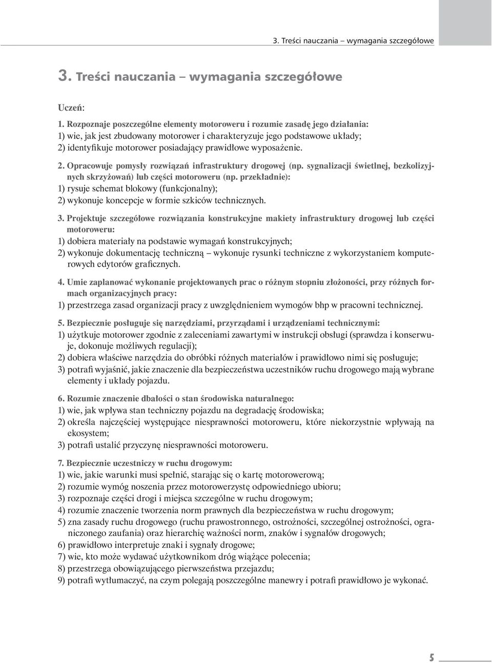 owe wyposa enie. 2. Opracowuje pomys y rozwi za infrastruktury drogowej (np. sygnalizacji wietlnej, bezkolizyjnych skrzy owa ) lub cz ci motoroweru (np.