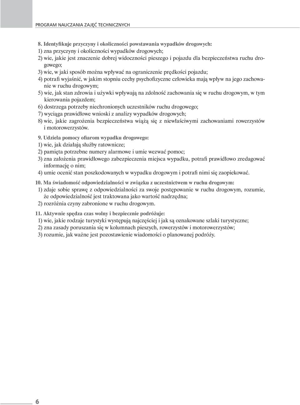 bezpiecze stwa ruchu drogowego; 3) wie, w jaki sposób mo na wp ywa na ograniczenie pr dko ci pojazdu; 4) potra wyja ni, w jakim stopniu cechy psycho zyczne cz owieka maj wp yw na jego zachowanie w