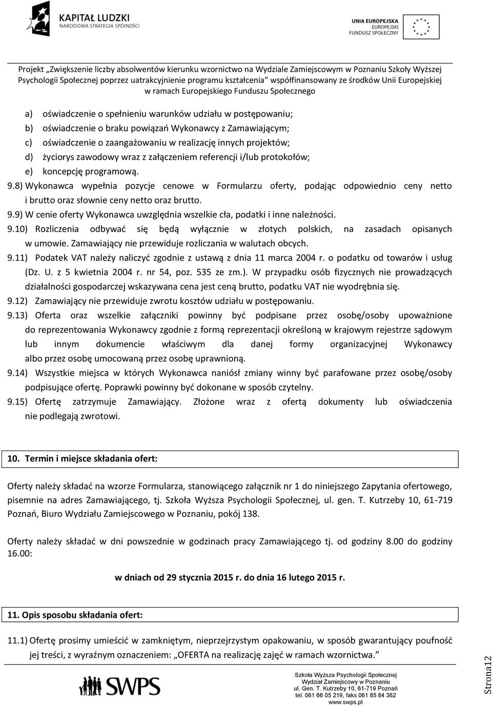 8) Wykonawca wypełnia pozycje cenowe w Formularzu oferty, podając odpowiednio ceny netto i brutto oraz słownie ceny netto oraz brutto. 9.